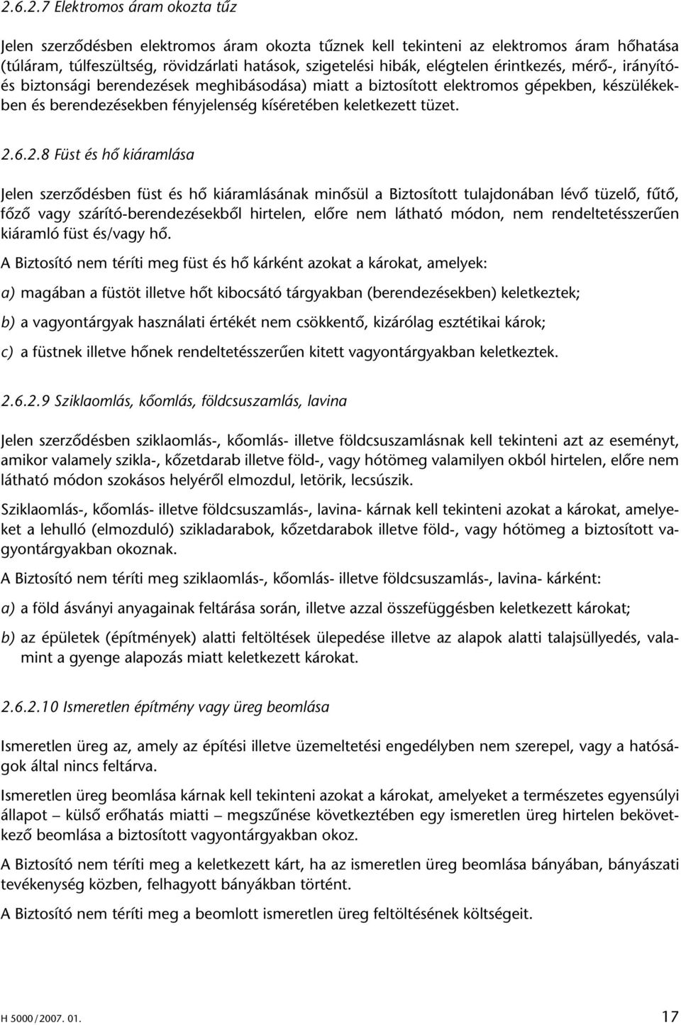 6.2.8 Füst és hô kiáramlása Jelen szerzôdésben füst és hô kiáramlásának minôsül a Biztosított tulajdonában lévô tüzelô, fûtô, fôzô vagy szárító-berendezésekbôl hirtelen, elôre nem látható módon, nem