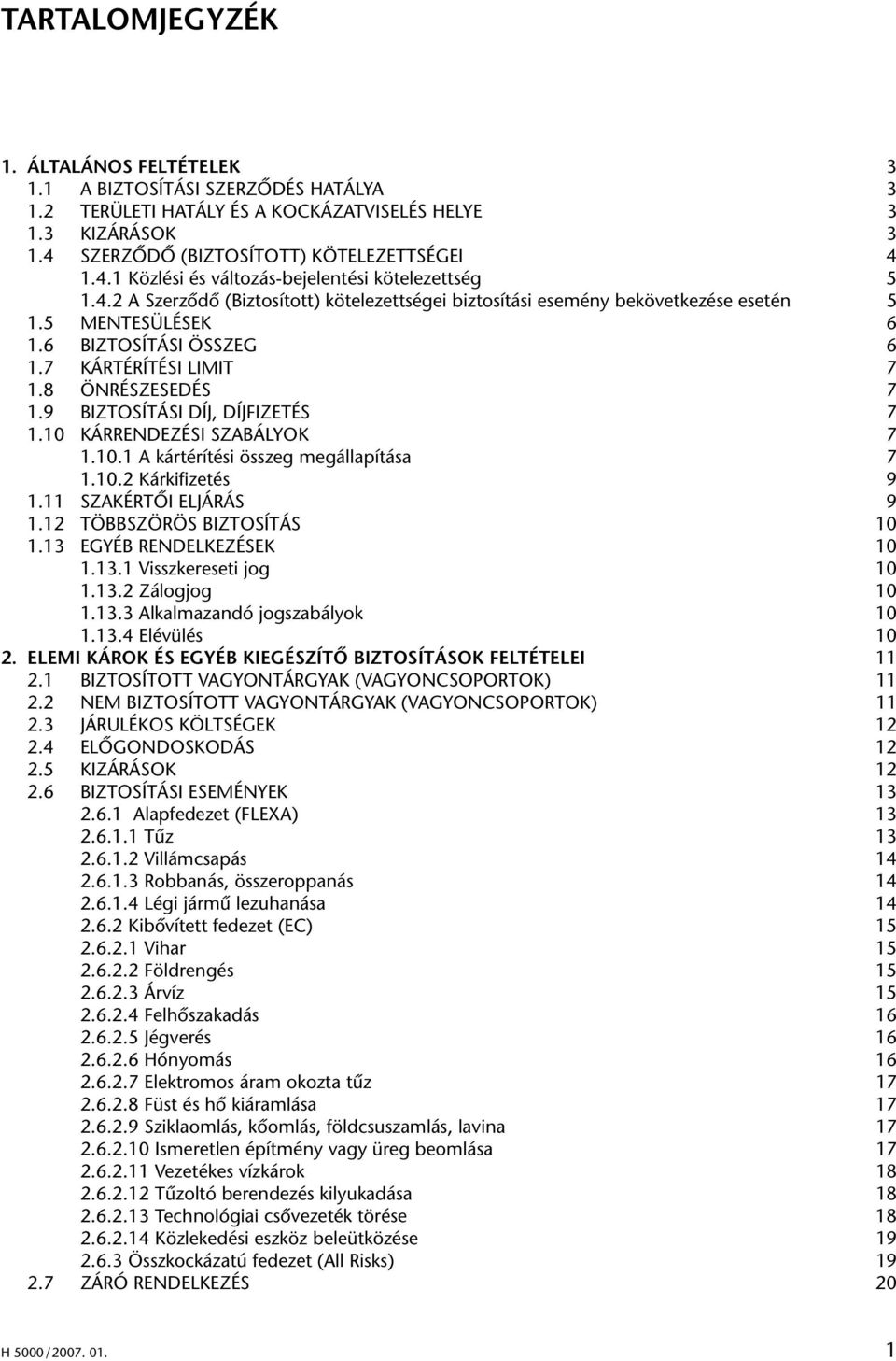 5 MENTESÜLÉSEK 6 1.6 BIZTOSÍTÁSI ÖSSZEG 6 1.7 KÁRTÉRÍTÉSI LIMIT 7 1.8 ÖNRÉSZESEDÉS 7 1.9 BIZTOSÍTÁSI DÍJ, DÍJFIZETÉS 7 1.10 KÁRRENDEZÉSI SZABÁLYOK 7 1.10.1 A kártérítési összeg megállapítása 7 1.10.2 Kárkifizetés 9 1.