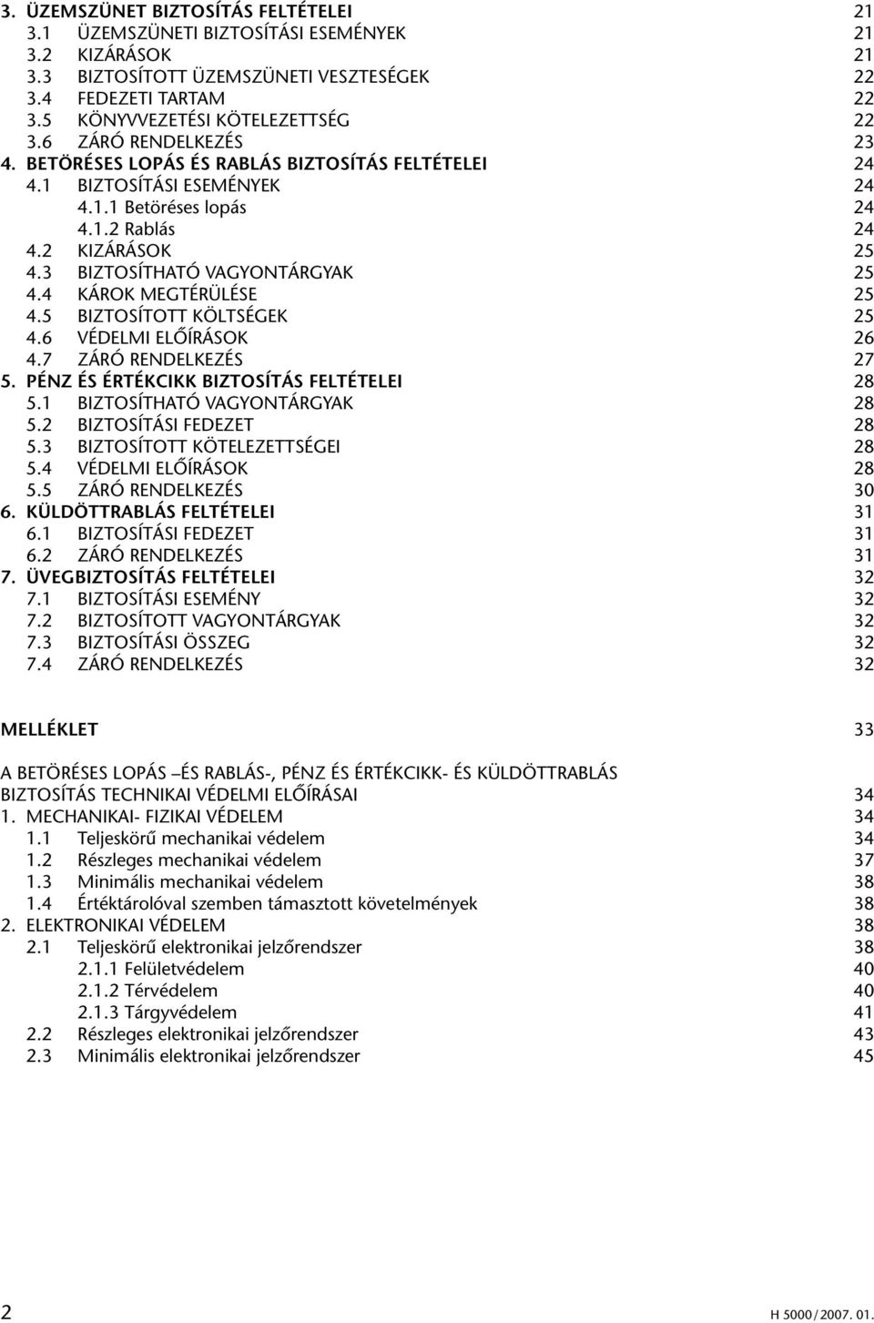 4 KÁROK MEGTÉRÜLÉSE 25 4.5 BIZTOSÍTOTT KÖLTSÉGEK 25 4.6 VÉDELMI ELÔÍRÁSOK 26 4.7 ZÁRÓ RENDELKEZÉS 27 5. PÉNZ ÉS ÉRTÉKCIKK BIZTOSÍTÁS FELTÉTELEI 28 5.1 BIZTOSÍTHATÓ VAGYONTÁRGYAK 28 5.