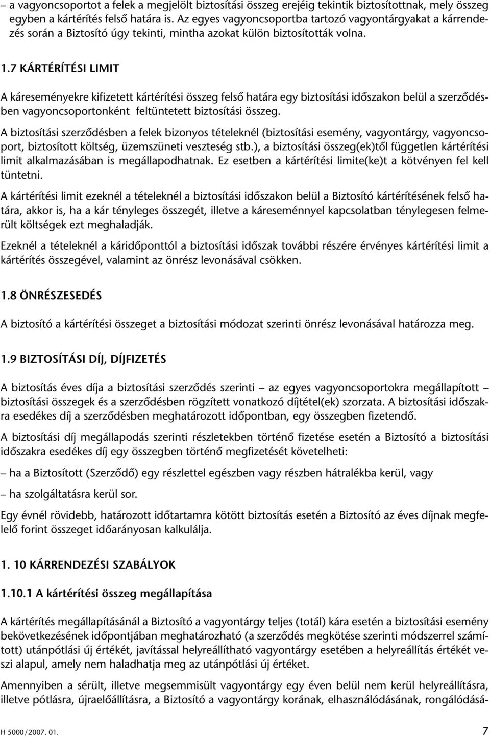 7 KÁRTÉRÍTÉSI LIMIT A káreseményekre kifizetett kártérítési összeg felsô határa egy biztosítási idôszakon belül a szerzôdésben vagyoncsoportonként feltüntetett biztosítási összeg.