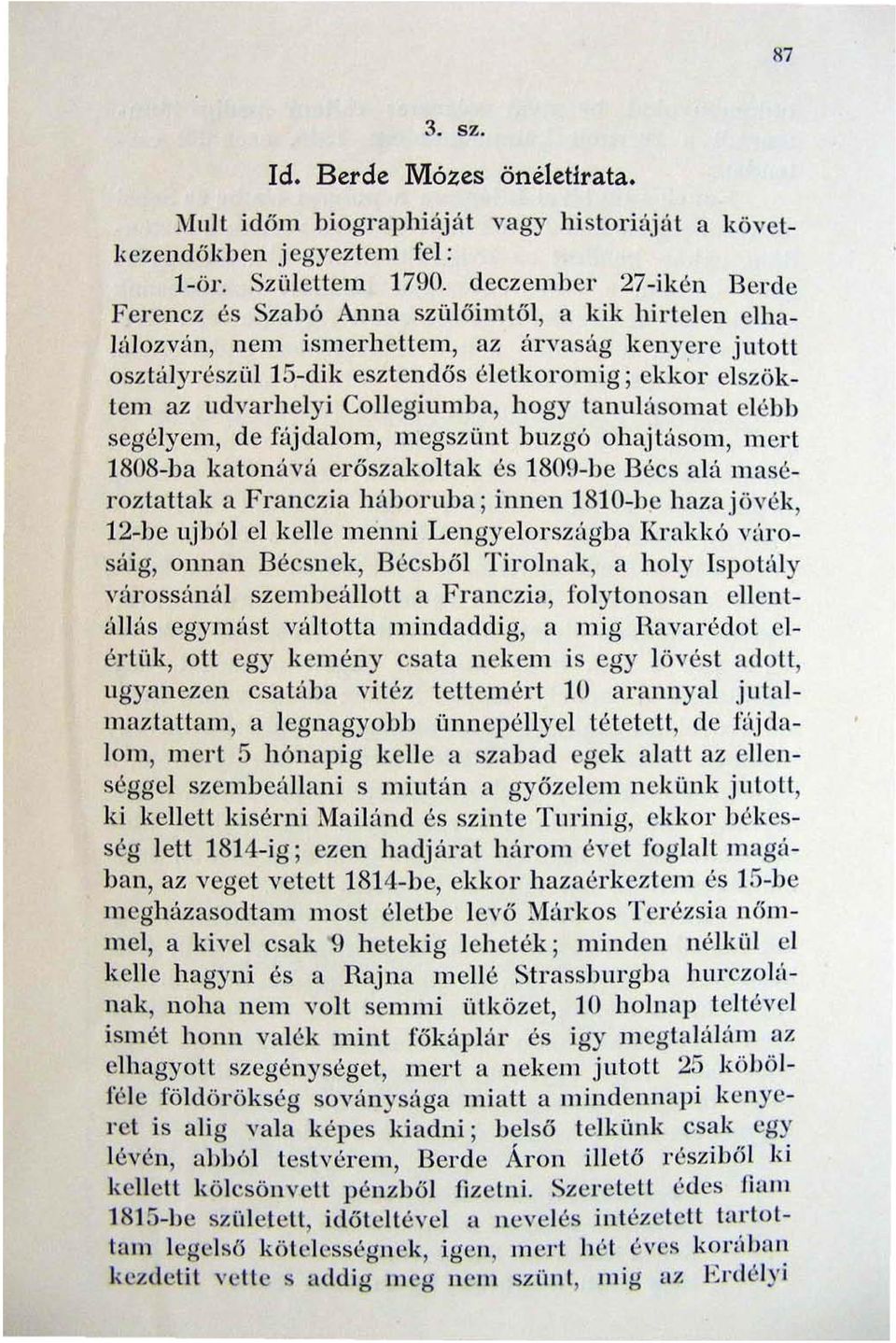 az udvarhelyi Co ll egiumba, hogy lanulásomat elébb segélyem, de fájdalom, megszünt buzgó ohajtüsom, mert 1808-ba katonúvá erősz a koltak és 1809-be Bécs alá maséroztattak a Franczia háboruba ; innen