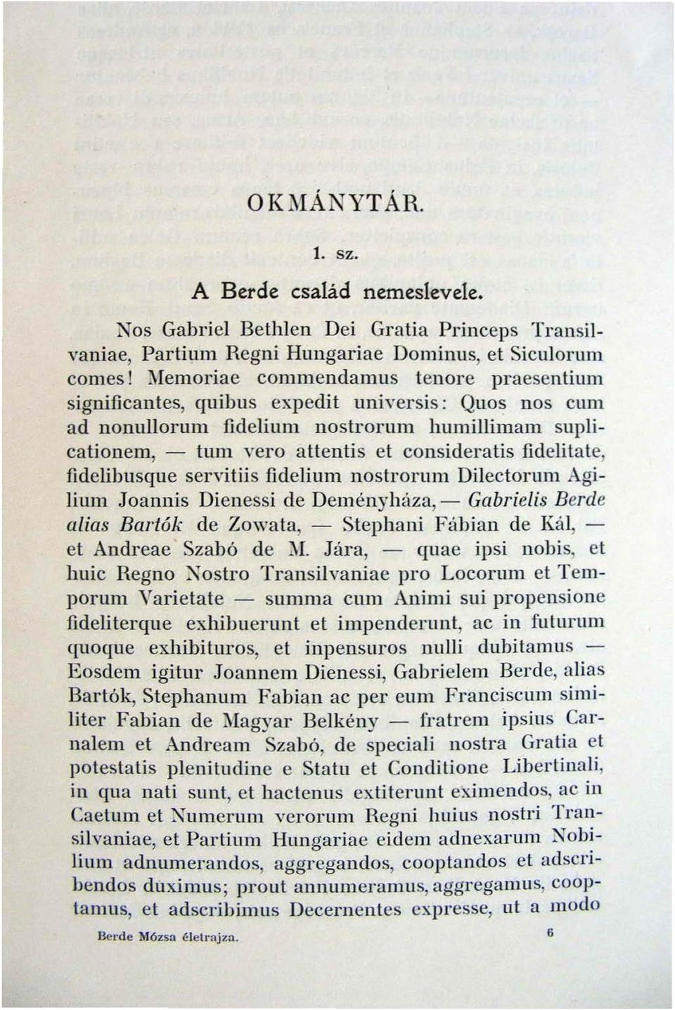 elitate, fidelibusque servitiis fidelium nostrorum Dilectorum Agilium Joannis Dienessi de Deményháza, - Gabrielis Berde alias Bartók de Zowata, - Stephani Fábian de Kál, - et Andreae Szabó de ;\1.