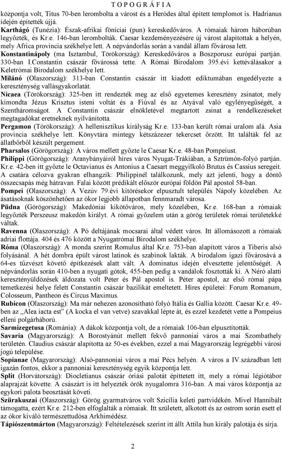 A népvándorlás során a vandál állam fıvárosa lett. Konstantinápoly (ma Isztambul, Törökország): Kereskedıváros a Boszporusz európai partján. 330-ban I.Constantin császár fıvárossá tette.