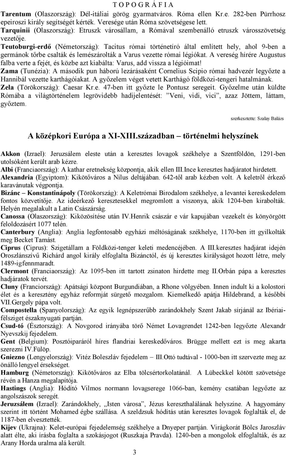 Teutoburgi-erdı (Németország): Tacitus római történetíró által említett hely, ahol 9-ben a germánok tırbe csalták és lemészárolták a Varus vezette római légiókat.