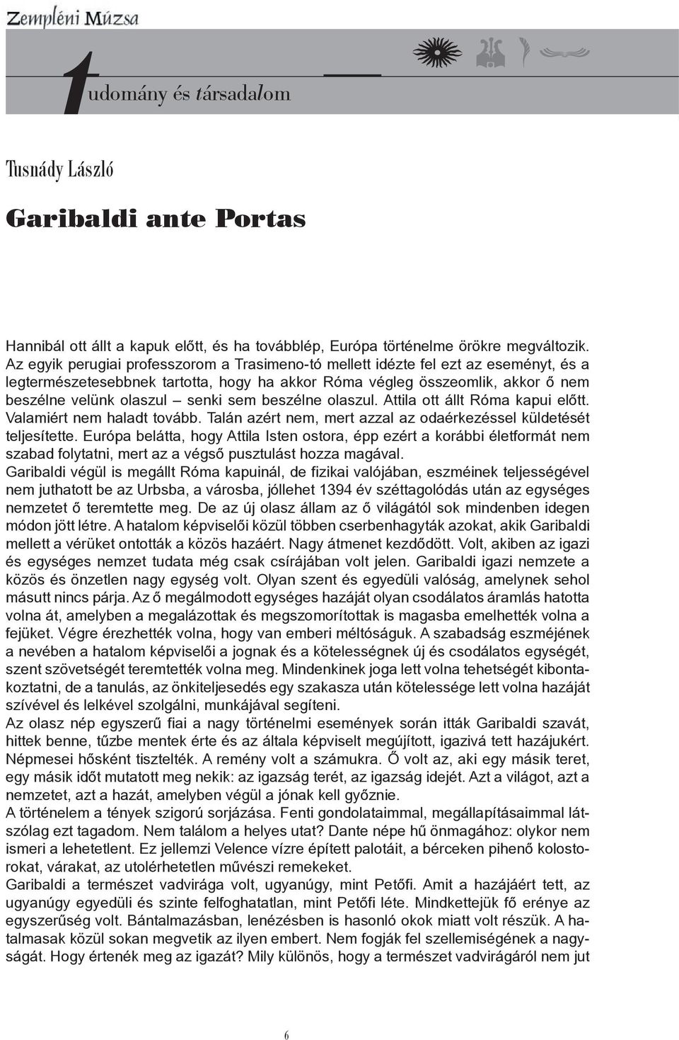 sem beszélne olaszul. Attila ott állt Róma kapui előtt. Valamiért nem haladt tovább. Talán azért nem, mert azzal az odaérkezéssel küldetését teljesítette.