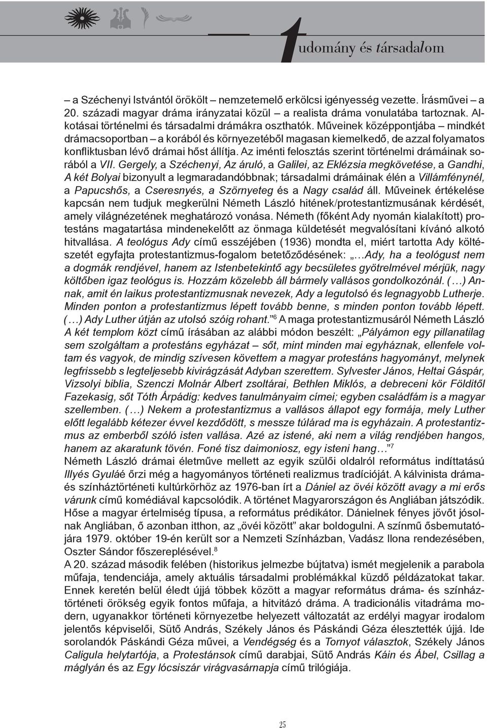 Műveinek középpontjába mindkét drámacsoportban a korából és környezetéből magasan kiemelkedő, de azzal folyamatos konfliktusban lévő drámai hőst állítja.