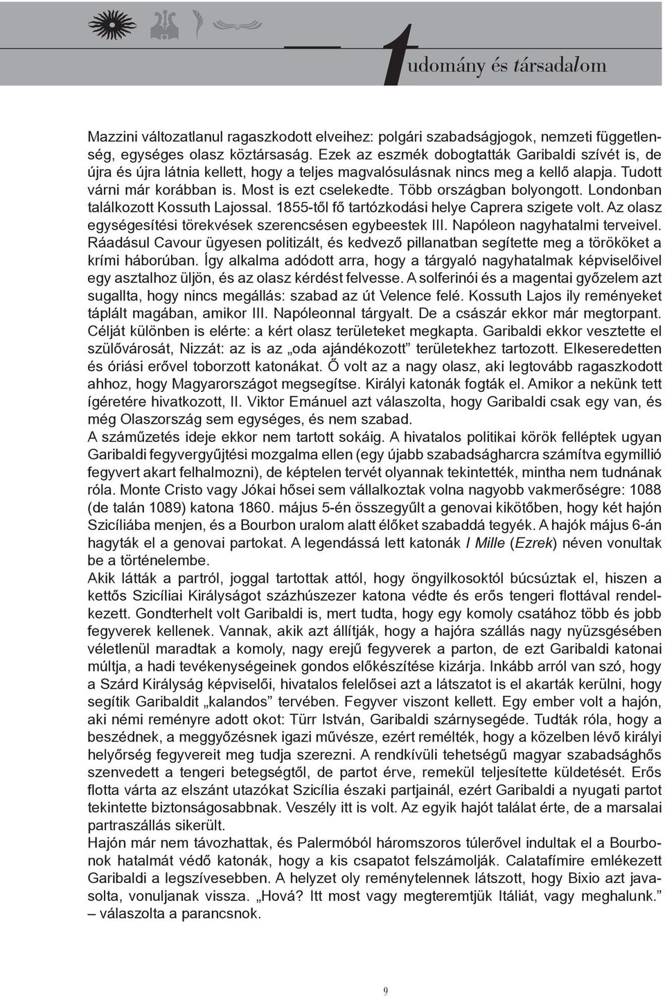 Több országban bolyongott. Londonban találkozott Kossuth Lajossal. 1855-től fő tartózkodási helye Caprera szigete volt. Az olasz egységesítési törekvések szerencsésen egybeestek III.