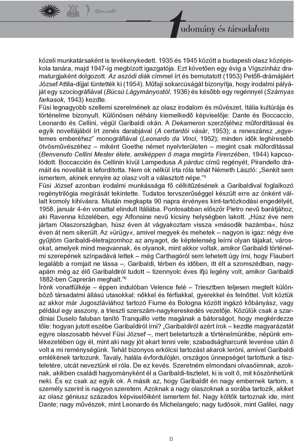 Műfaji sokarcúságát bizonyítja, hogy irodalmi pályáját egy szociográfiával (Búcsú Lágymányostól, 1936) és később egy regénnyel (Szárnyas farkasok, 1943) kezdte.