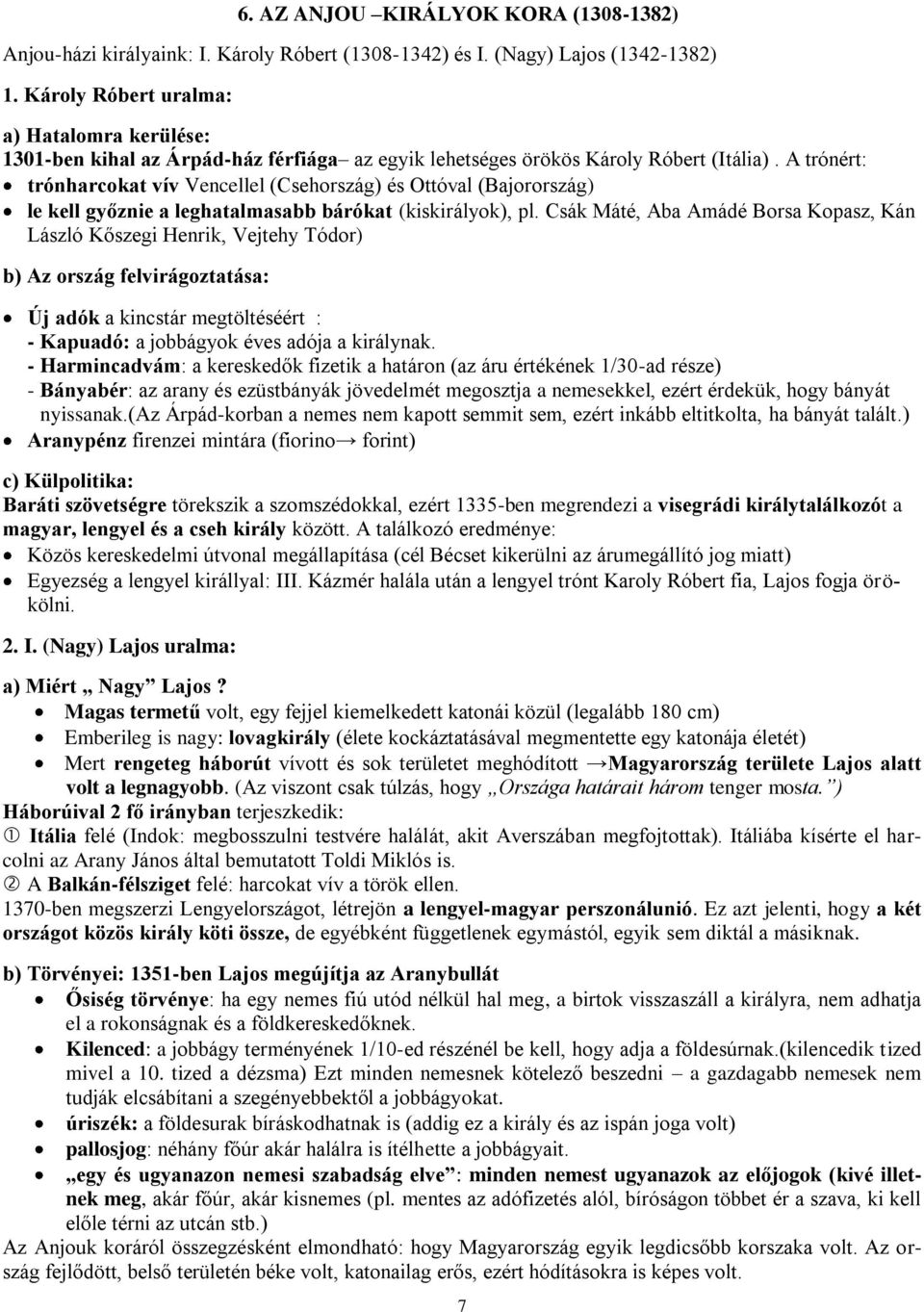 A trónért: trónharcokat vív Vencellel (Csehország) és Ottóval (Bajorország) le kell győznie a leghatalmasabb bárókat (kiskirályok), pl.