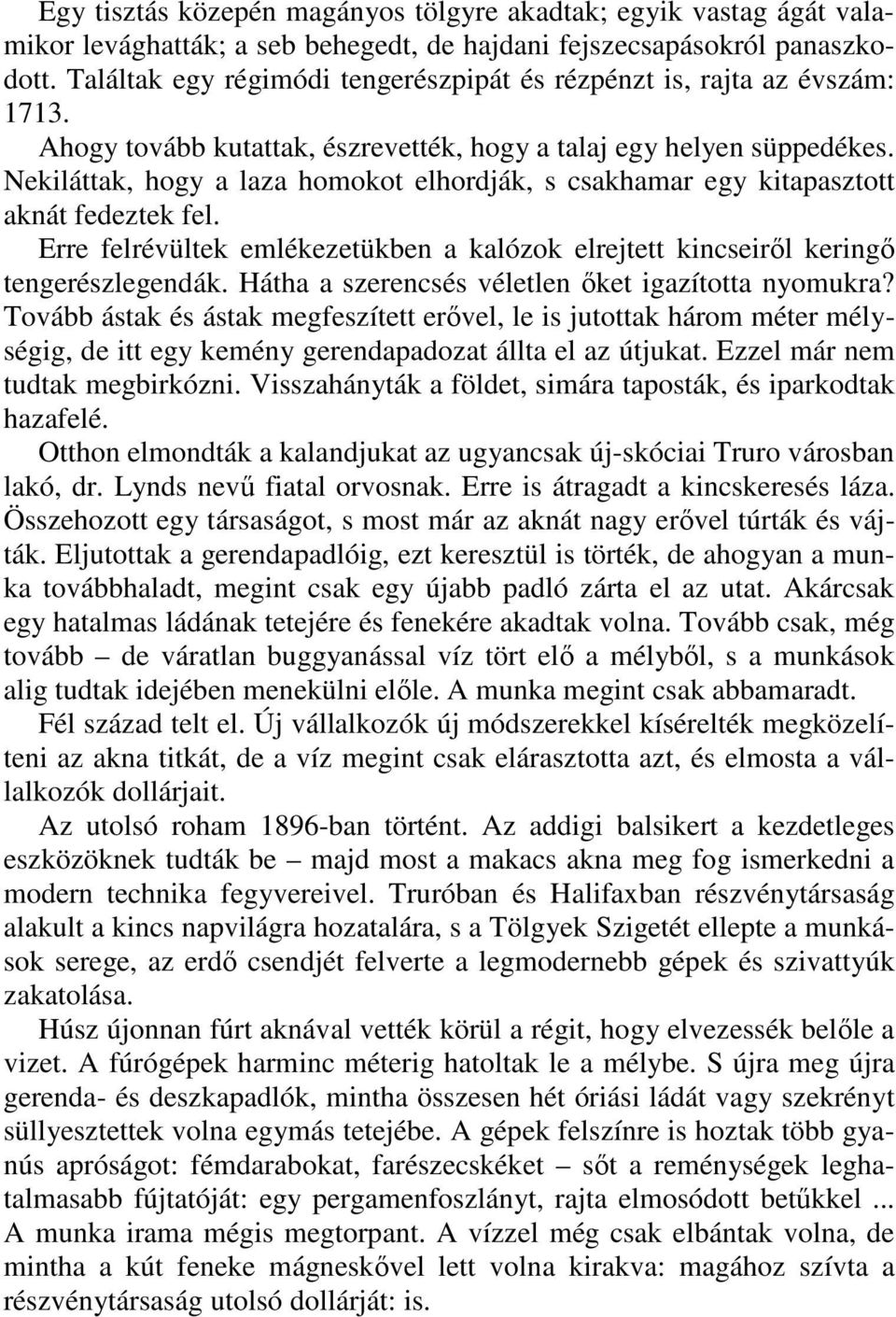 Nekiláttak, hogy a laza homokot elhordják, s csakhamar egy kitapasztott aknát fedeztek fel. Erre felrévültek emlékezetükben a kalózok elrejtett kincseirıl keringı tengerészlegendák.