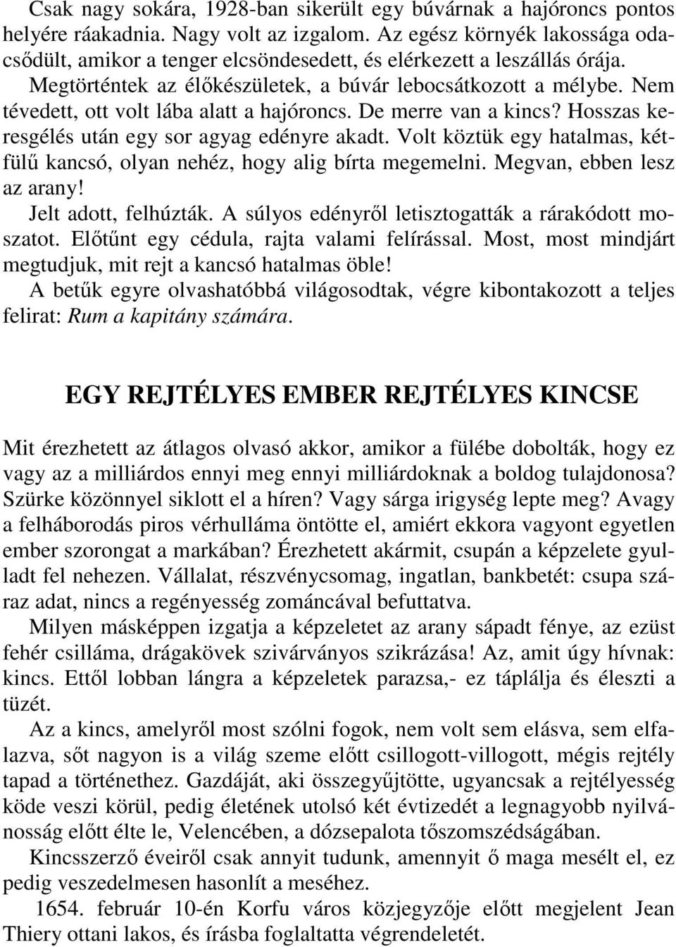 Nem tévedett, ott volt lába alatt a hajóroncs. De merre van a kincs? Hosszas keresgélés után egy sor agyag edényre akadt.