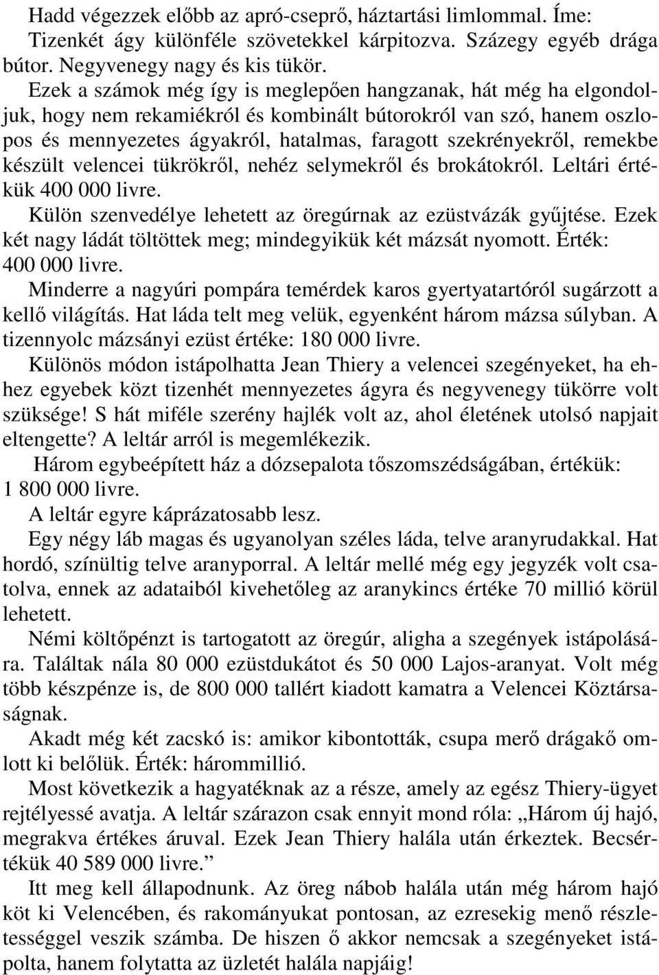 remekbe készült velencei tükrökrıl, nehéz selymekrıl és brokátokról. Leltári értékük 400 000 livre. Külön szenvedélye lehetett az öregúrnak az ezüstvázák győjtése.