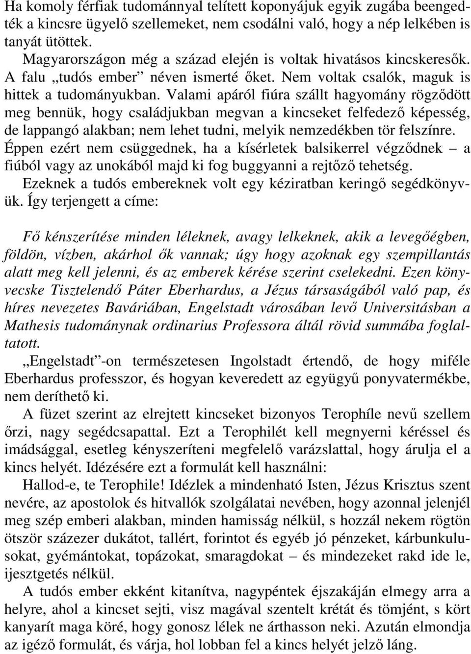 Valami apáról fiúra szállt hagyomány rögzıdött meg bennük, hogy családjukban megvan a kincseket felfedezı képesség, de lappangó alakban; nem lehet tudni, melyik nemzedékben tör felszínre.