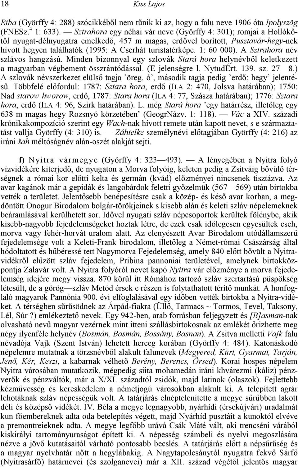 1: 60 000). A Sztrahora név szlávos hangzású. Minden bizonnyal egy szlovák Stará hora helynévbl keletkezett a magyarban végbement összrántódással. (E jelenségre l. NytudÉrt. 139. sz. 27 8.