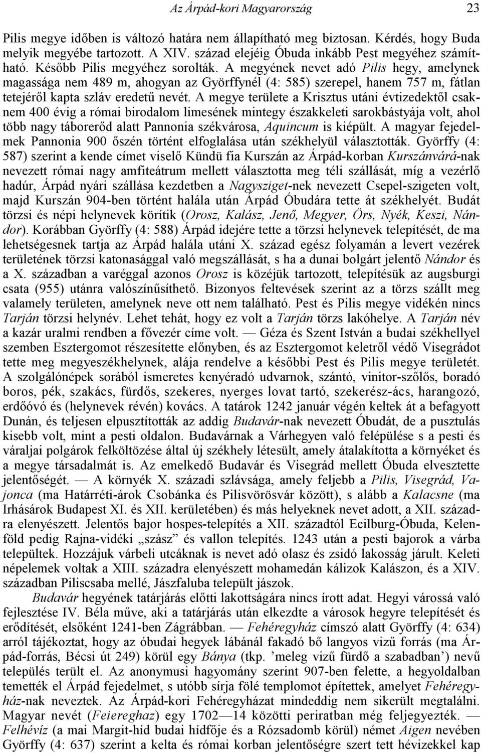 A megye területe a Krisztus utáni évtizedektl csaknem 400 évig a római birodalom limesének mintegy északkeleti sarokbástyája volt, ahol több nagy táborerd alatt Pannonia székvárosa, Aquincum is