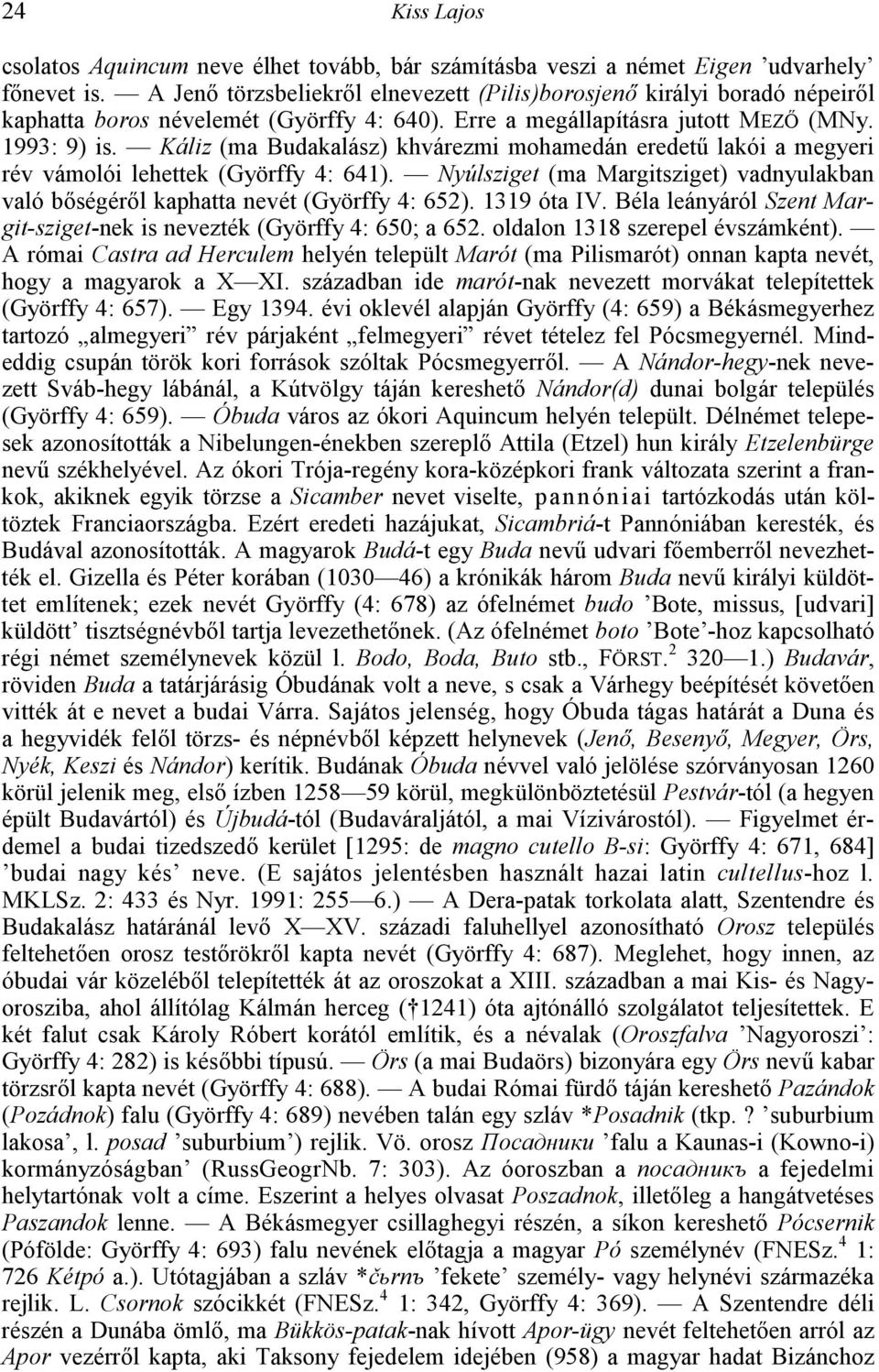 Káliz (ma Budakalász) khvárezmi mohamedán eredet" lakói a megyeri rév vámolói lehettek (Györffy 4: 641). Nyúlsziget (ma Margitsziget) vadnyulakban való bségérl kaphatta nevét (Györffy 4: 652).