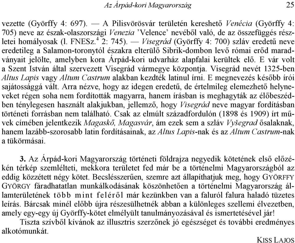 Visegrád (Györffy 4: 700) szláv eredet" neve eredetileg a Salamon-toronytól északra elterül Sibrik-dombon lev római erd maradványait jelölte, amelyben kora Árpád-kori udvarház alapfalai kerültek el.