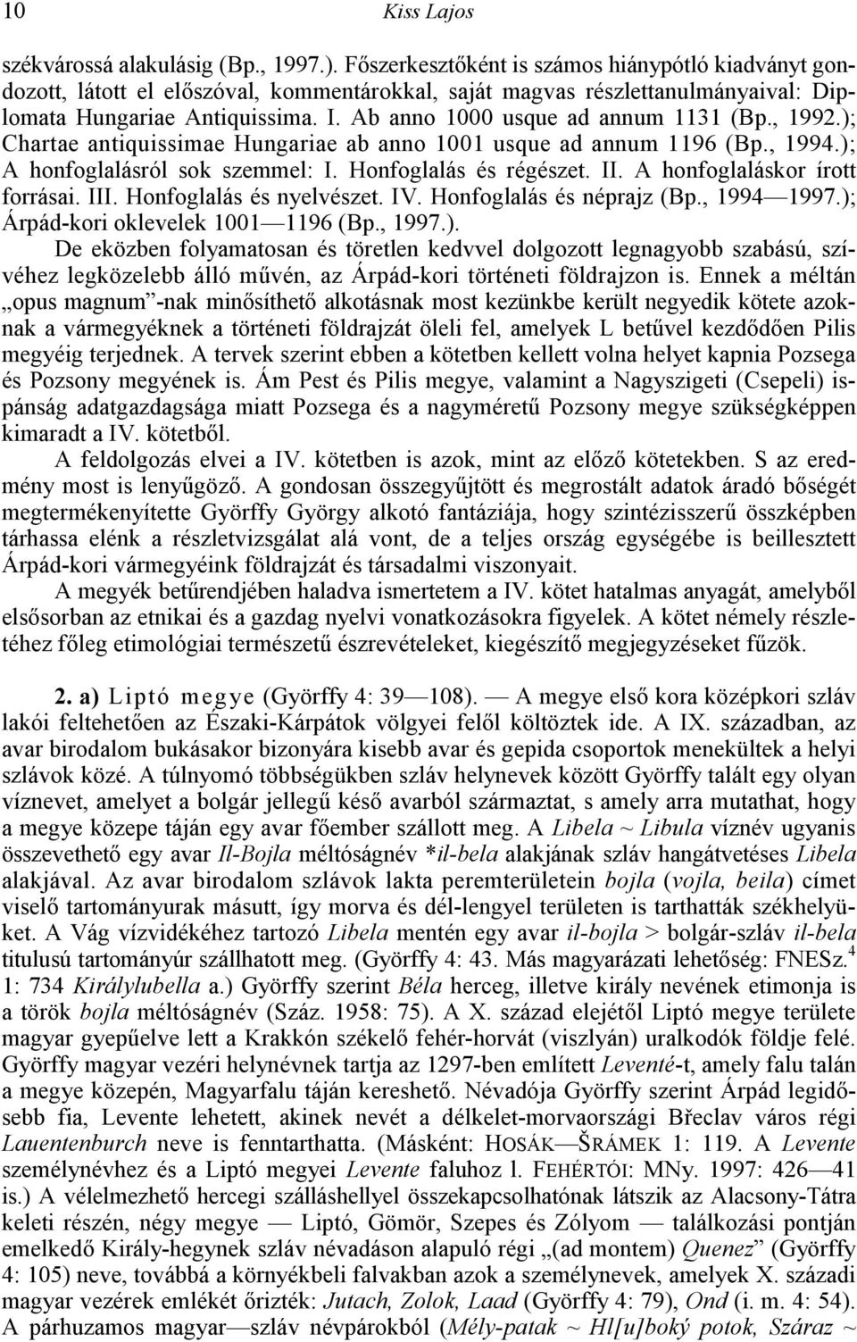 Ab anno 1000 usque ad annum 1131 (Bp., 1992.); Chartae antiquissimae Hungariae ab anno 1001 usque ad annum 1196 (Bp., 1994.); A honfoglalásról sok szemmel: I. Honfoglalás és régészet. II.