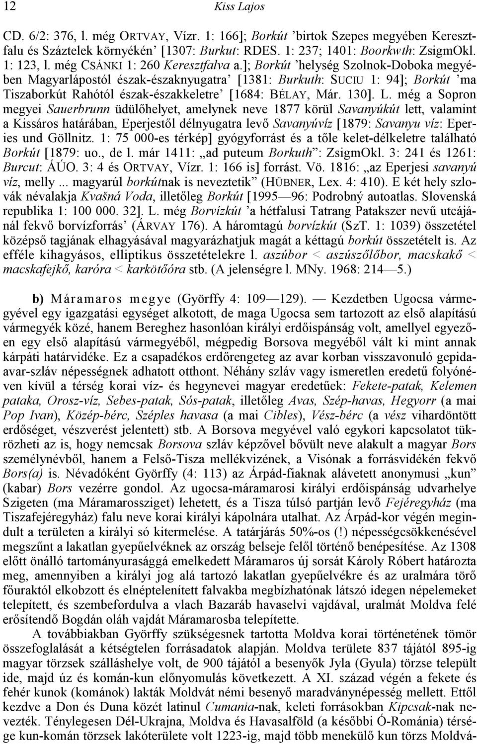 ]; Borkút helység Szolnok-Doboka megyében Magyarlápostól észak-északnyugatra [1381: Burkuth: SUCIU 1: 94]; Borkút ma Tiszaborkút Rahótól észak-északkeletre [1684: BÉLAY, Már. 130]. L.