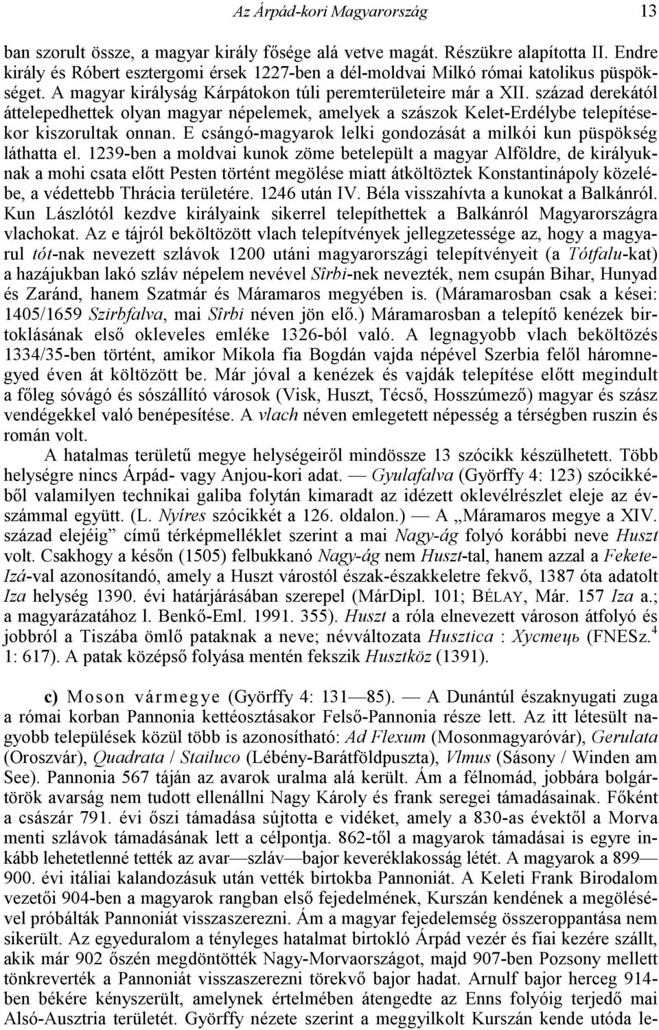 század derekától áttelepedhettek olyan magyar népelemek, amelyek a szászok Kelet-Erdélybe telepítésekor kiszorultak onnan. E csángó-magyarok lelki gondozását a milkói kun püspökség láthatta el.