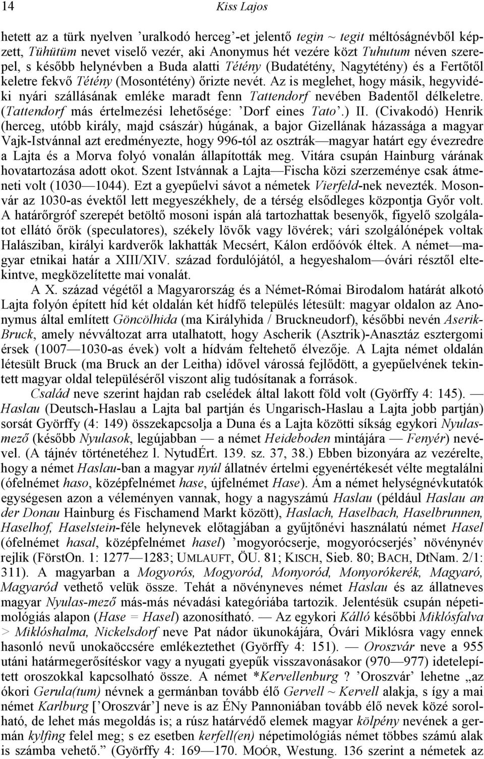 Az is meglehet, hogy másik, hegyvidéki nyári szállásának emléke maradt fenn Tattendorf nevében Badentl délkeletre. (Tattendorf más értelmezési lehetsége: Dorf eines Tato.) II.