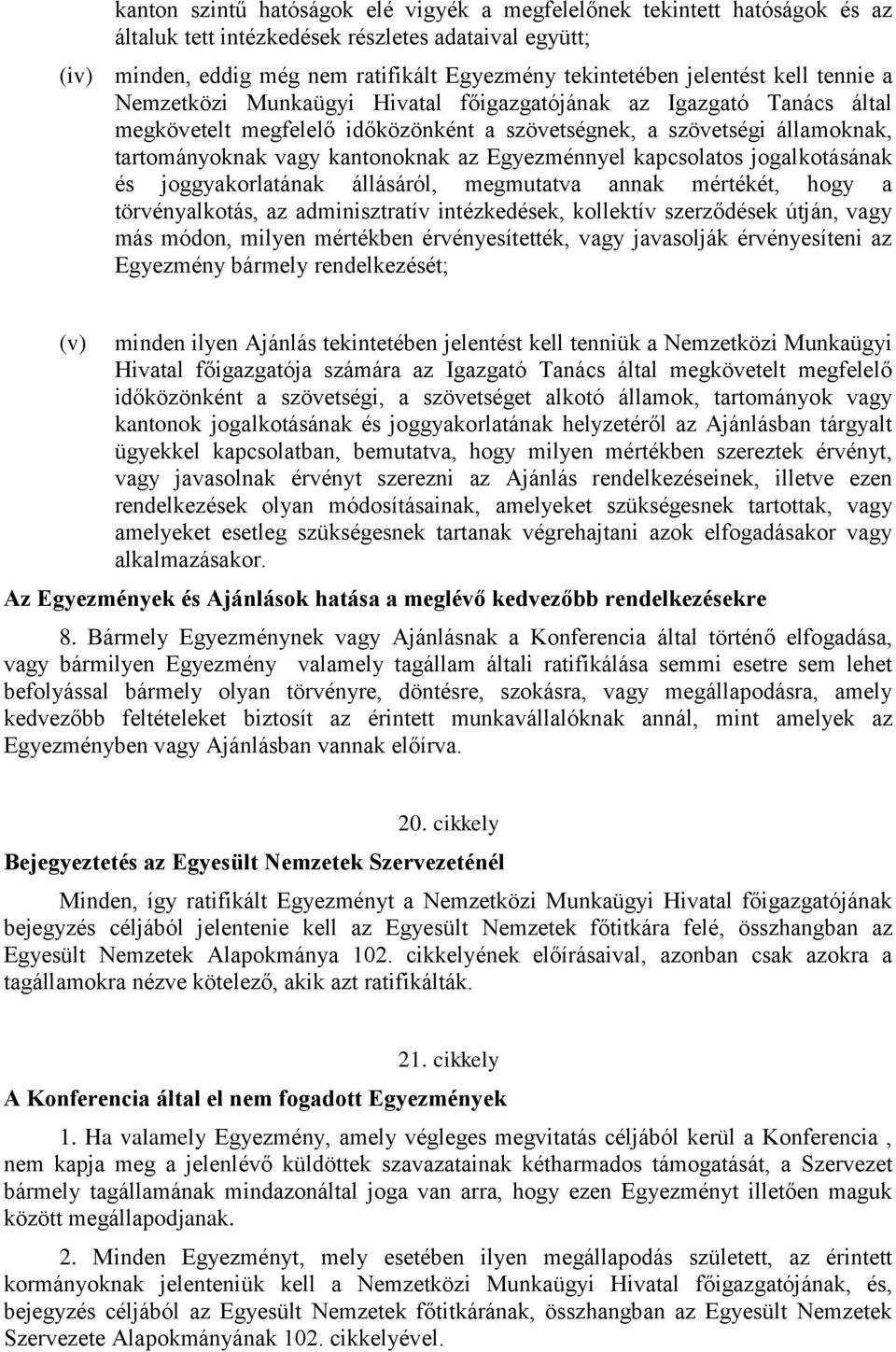 kantonoknak az Egyezménnyel kapcsolatos jogalkotásának és joggyakorlatának állásáról, megmutatva annak mértékét, hogy a törvényalkotás, az adminisztratív intézkedések, kollektív szerződések útján,