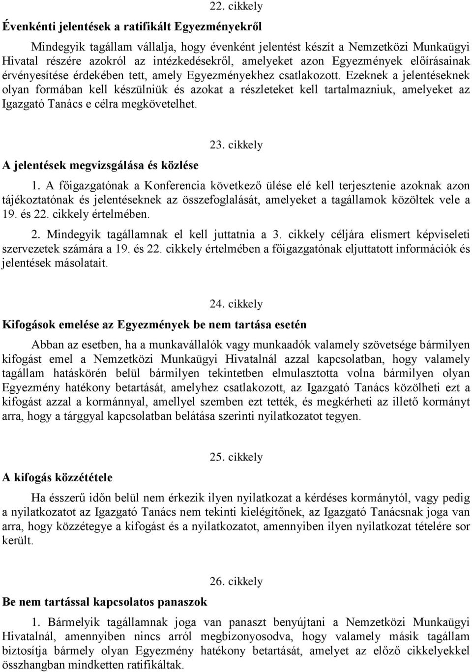 Ezeknek a jelentéseknek olyan formában kell készülniük és azokat a részleteket kell tartalmazniuk, amelyeket az Igazgató Tanács e célra megkövetelhet. A jelentések megvizsgálása és közlése 23.