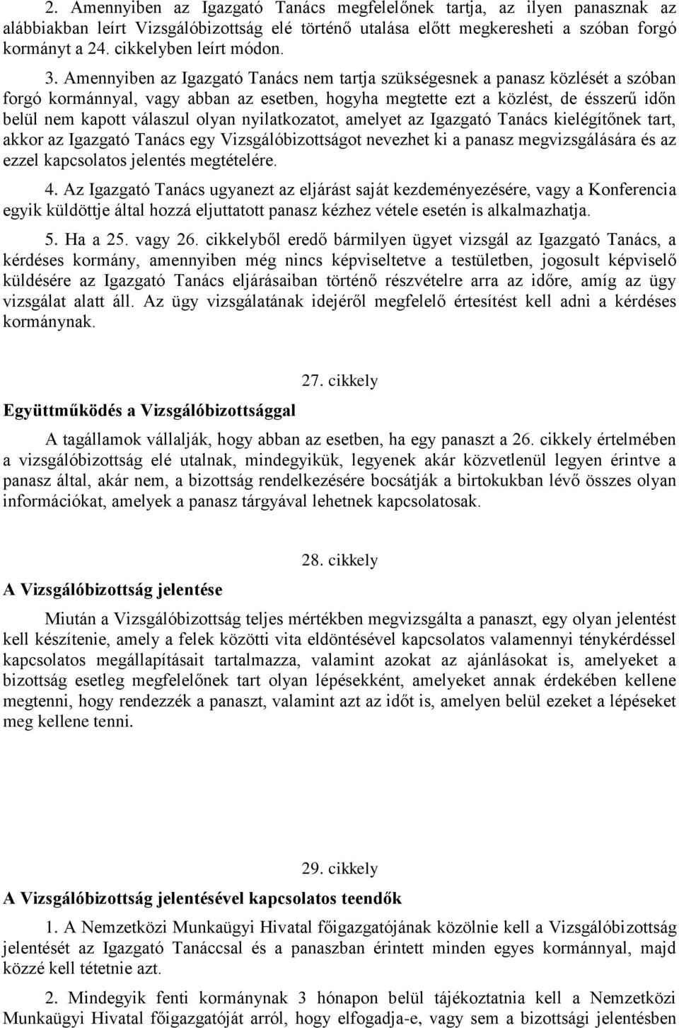 Amennyiben az Igazgató Tanács nem tartja szükségesnek a panasz közlését a szóban forgó kormánnyal, vagy abban az esetben, hogyha megtette ezt a közlést, de ésszerű időn belül nem kapott válaszul