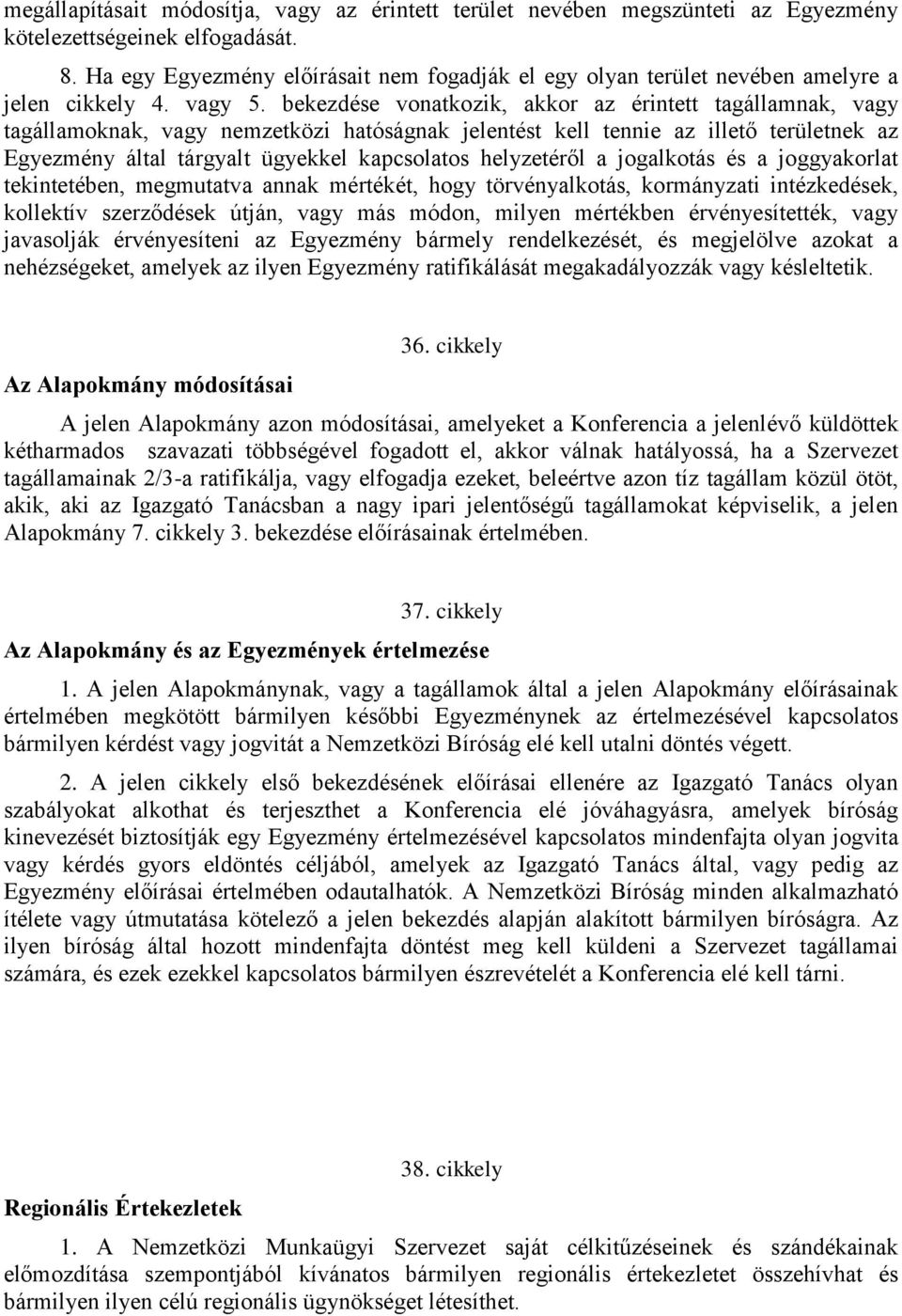 bekezdése vonatkozik, akkor az érintett tagállamnak, vagy tagállamoknak, vagy nemzetközi hatóságnak jelentést kell tennie az illető területnek az Egyezmény által tárgyalt ügyekkel kapcsolatos