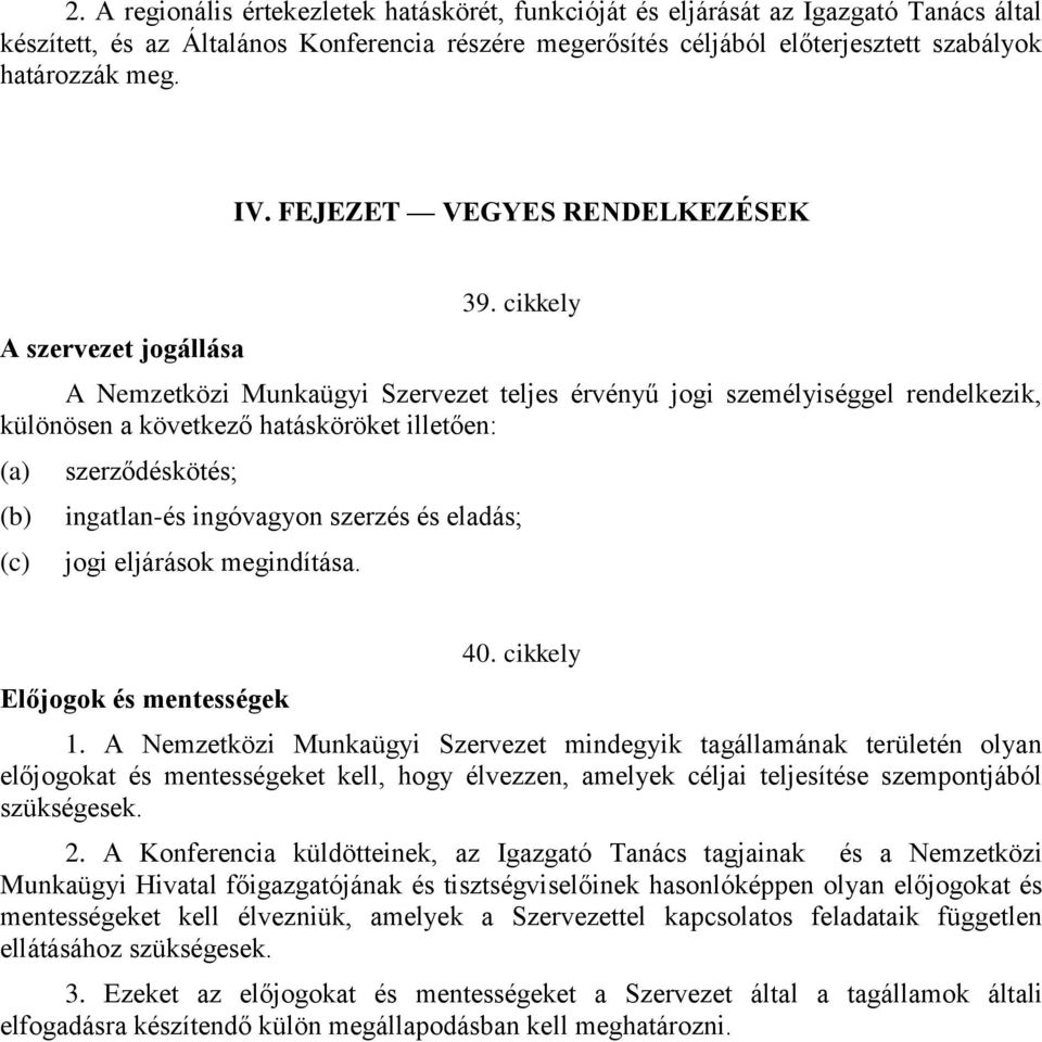 cikkely A Nemzetközi Munkaügyi Szervezet teljes érvényű jogi személyiséggel rendelkezik, különösen a következő hatásköröket illetően: (a) (b) (c) szerződéskötés; ingatlan-és ingóvagyon szerzés és