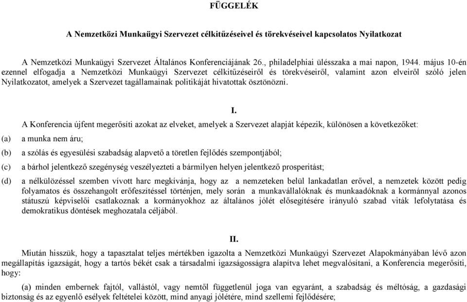 május 10-én ezennel elfogadja a Nemzetközi Munkaügyi Szervezet célkitűzéseiről és törekvéseiről, valamint azon elveiről szóló jelen Nyilatkozatot, amelyek a Szervezet tagállamainak politikáját