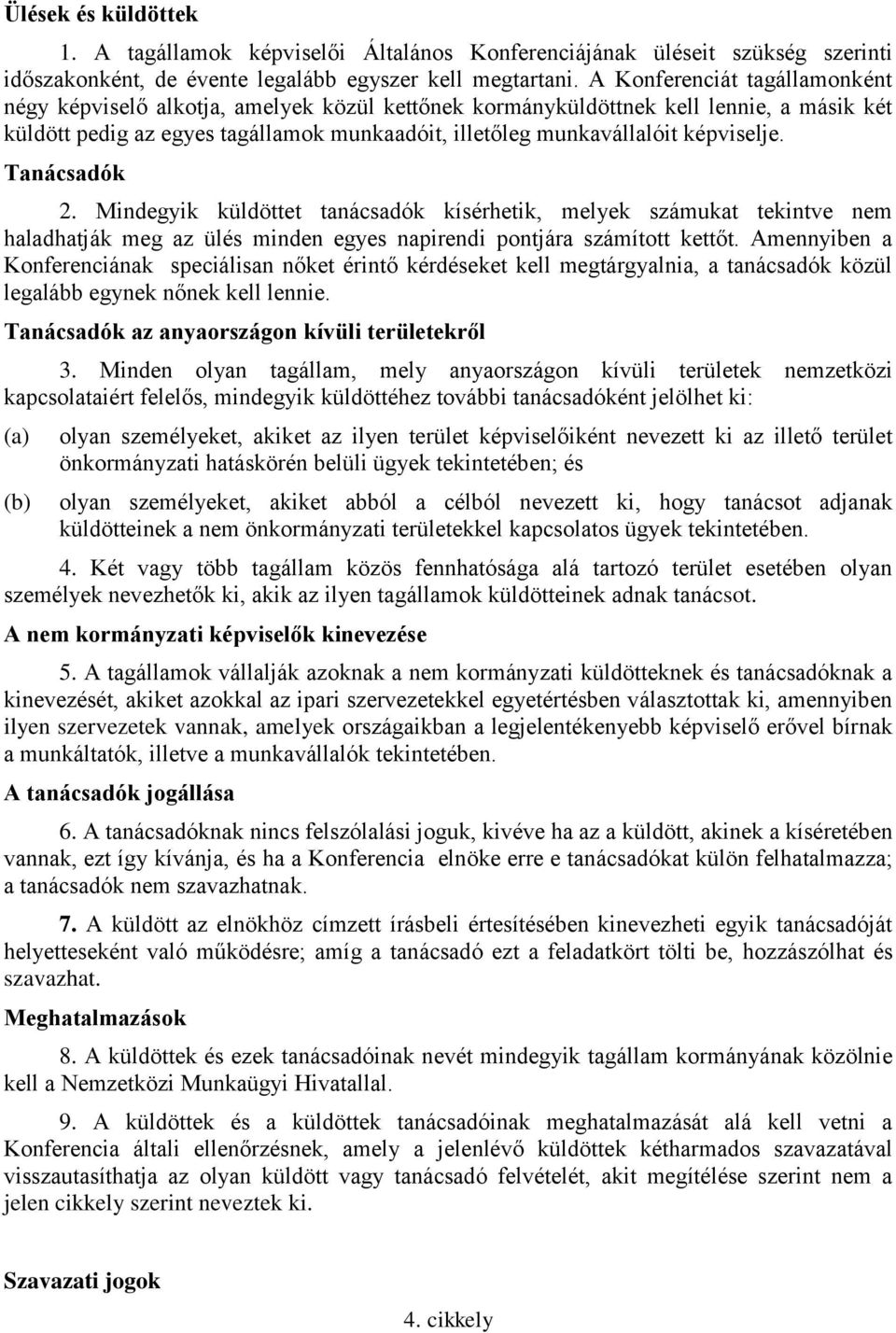 képviselje. Tanácsadók 2. Mindegyik küldöttet tanácsadók kísérhetik, melyek számukat tekintve nem haladhatják meg az ülés minden egyes napirendi pontjára számított kettőt.