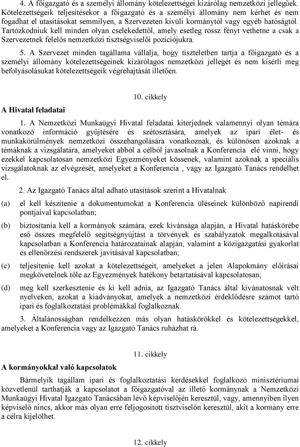 Tartózkodniuk kell minden olyan cselekedettől, amely esetleg rossz fényt vethetne a csak a Szervezetnek felelős nemzetközi tisztségviselői pozíciójukra. 5.