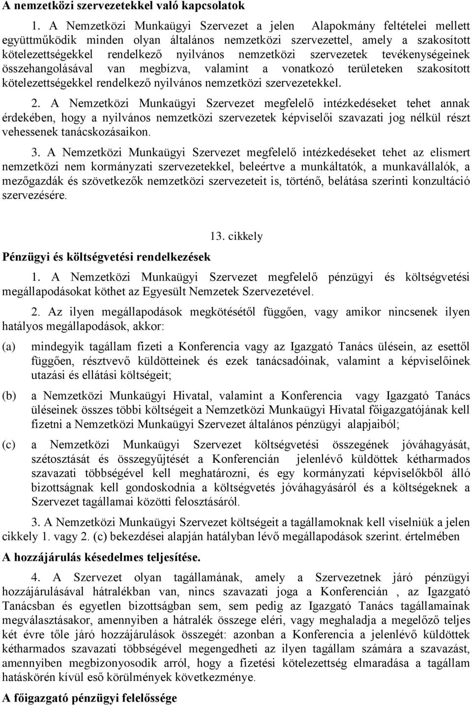 nemzetközi szervezetek tevékenységeinek összehangolásával van megbízva, valamint a vonatkozó területeken szakosított kötelezettségekkel rendelkező nyilvános nemzetközi szervezetekkel. 2.