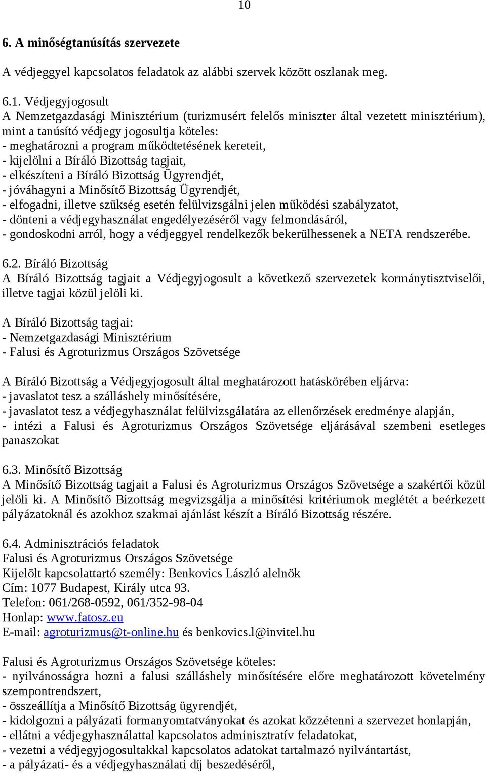 Ügyrendjét, - jóváhagyni a Minősítő Bizottság Ügyrendjét, - elfogadni, illetve szükség esetén felülvizsgálni jelen működési szabályzatot, - dönteni a védjegyhasználat engedélyezéséről vagy