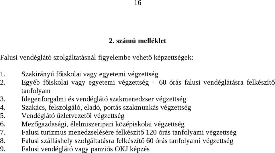 Szakács, felszolgáló, eladó, portás szakmunkás végzettség 5. Vendéglátó üzletvezetői végzettség 6. Mezőgazdasági, élelmiszeripari középiskolai végzettség 7.