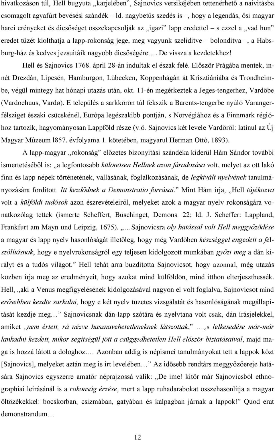 szelidítve bolondítva, a Habsburg-ház és kedves jezsuitáik nagyobb dicsőségére. De vissza a kezdetekhez! Hell és Sajnovics 1768. ápril 28-án indultak el észak felé.