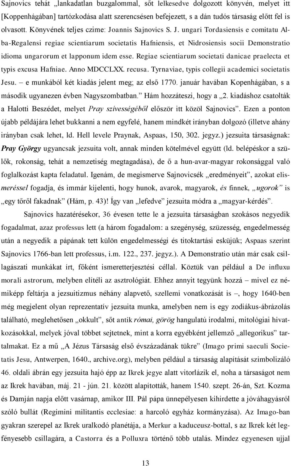 Regiae scientiarum societati danicae praelecta et typis excusa Hafniae. Anno MDCCLXX. recusa. Tyrnaviae, typis collegii academici societatis Jesu. e munkából két kiadás jelent meg; az első 1770.