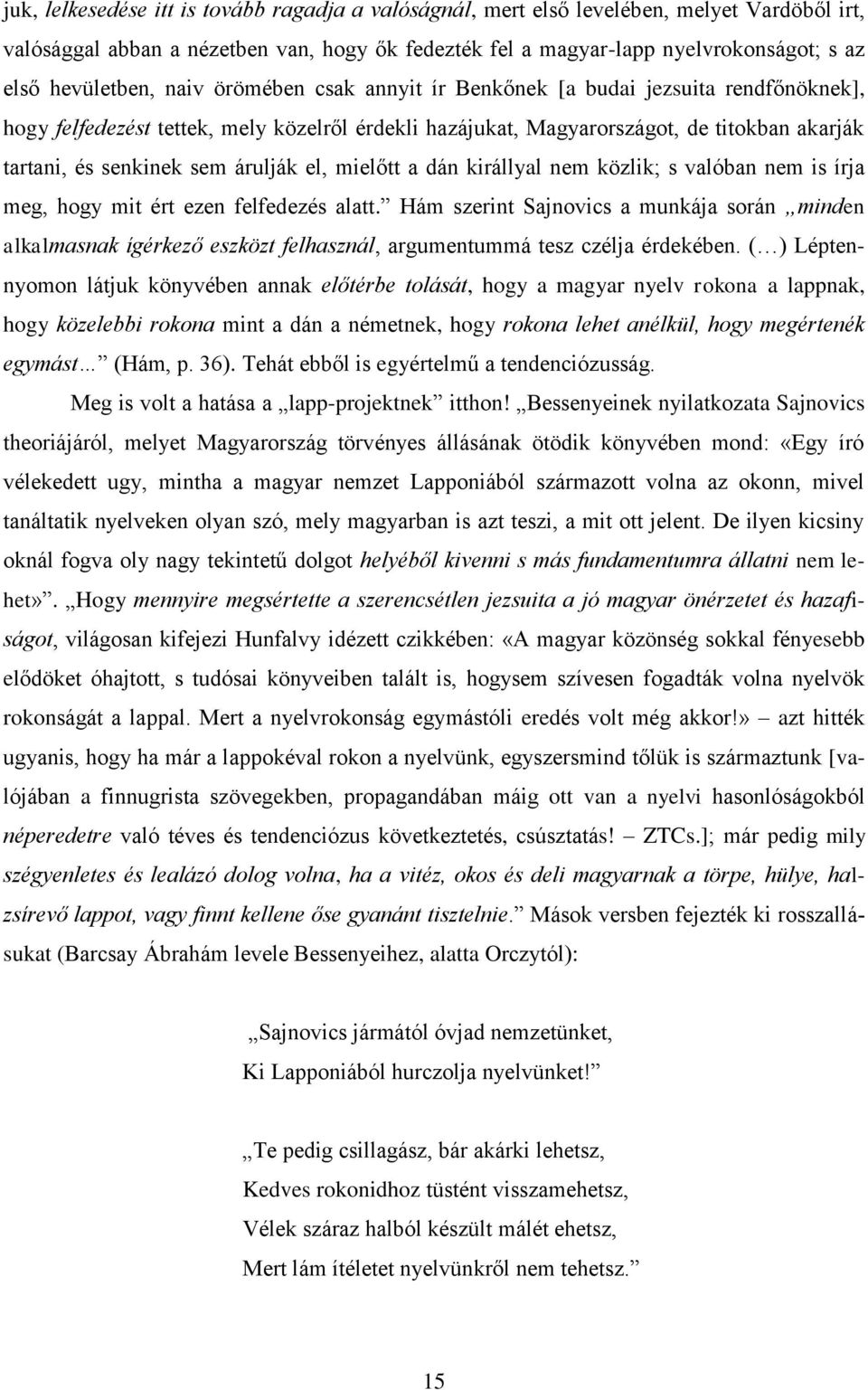 sem árulják el, mielőtt a dán királlyal nem közlik; s valóban nem is írja meg, hogy mit ért ezen felfedezés alatt.