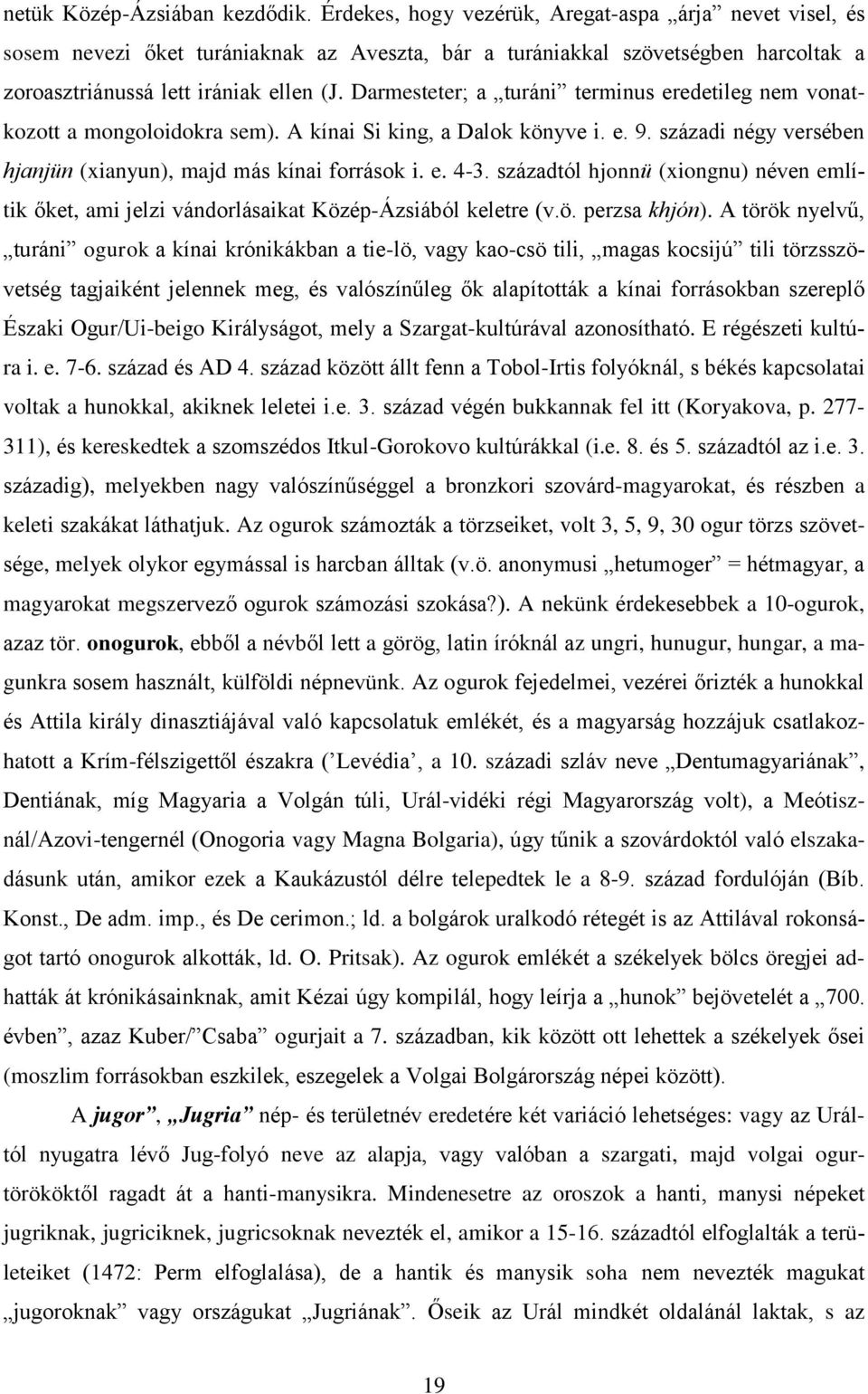 Darmesteter; a turáni terminus eredetileg nem vonatkozott a mongoloidokra sem). A kínai Si king, a Dalok könyve i. e. 9. századi négy versében hjanjün (xianyun), majd más kínai források i. e. 4-3.