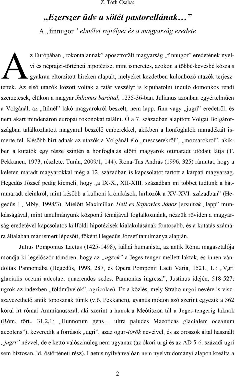 Az első utazók között voltak a tatár veszélyt is kipuhatolni induló domonkos rendi szerzetesek, élükön a magyar Julianus baráttal, 1235-36-ban.