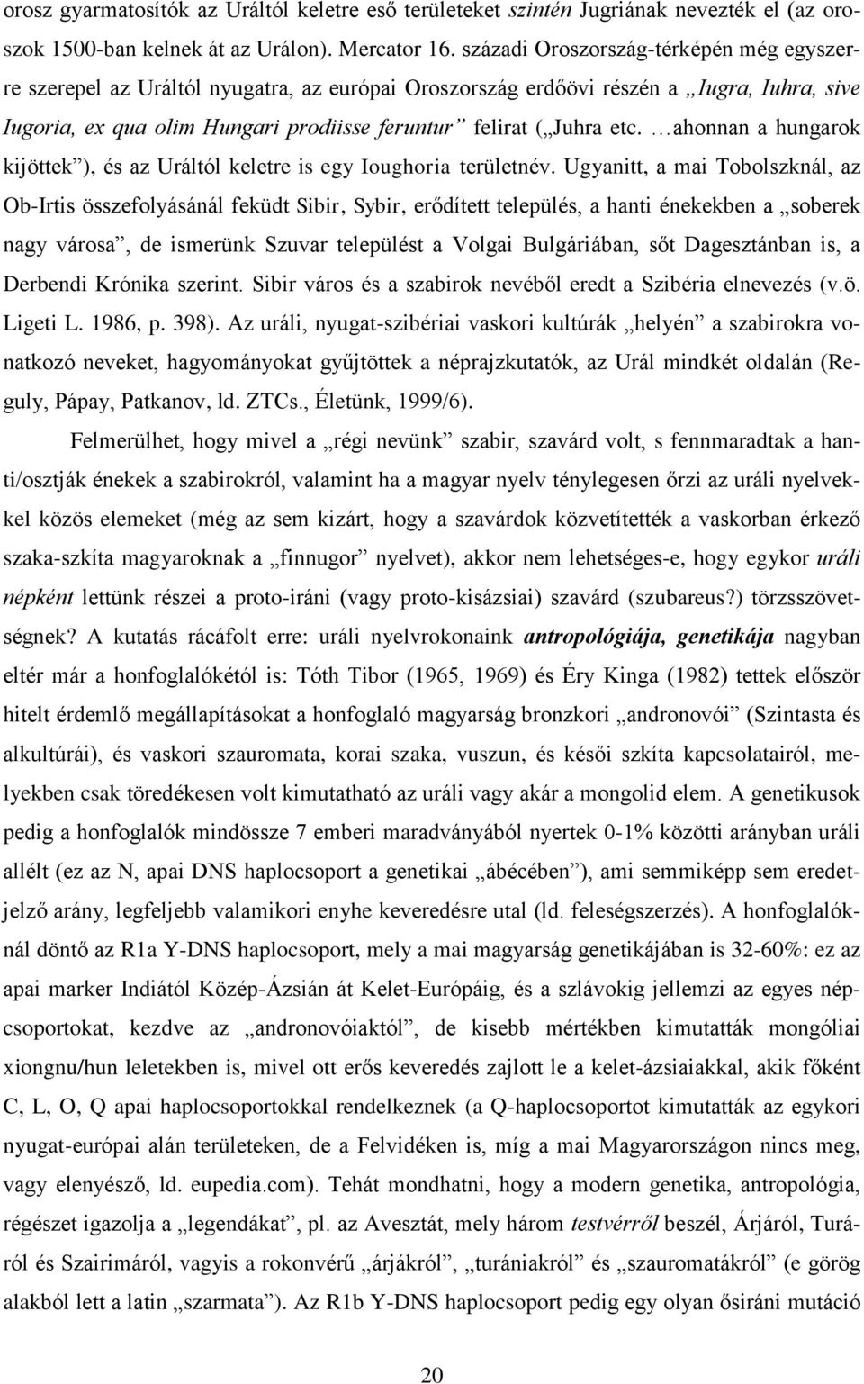 ahonnan a hungarok kijöttek ), és az Uráltól keletre is egy Ioughoria területnév.