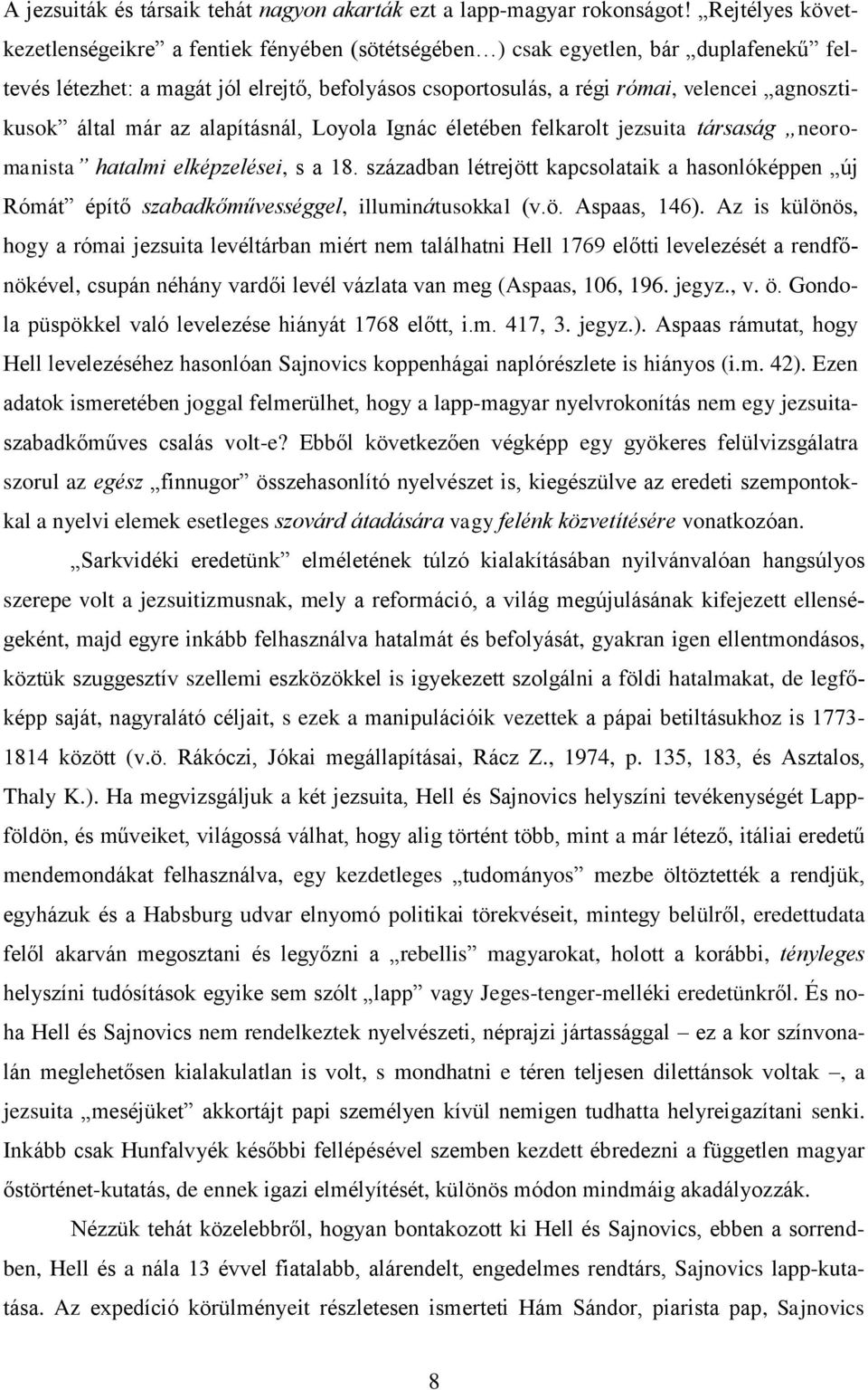 agnosztikusok által már az alapításnál, Loyola Ignác életében felkarolt jezsuita társaság neoromanista hatalmi elképzelései, s a 18.