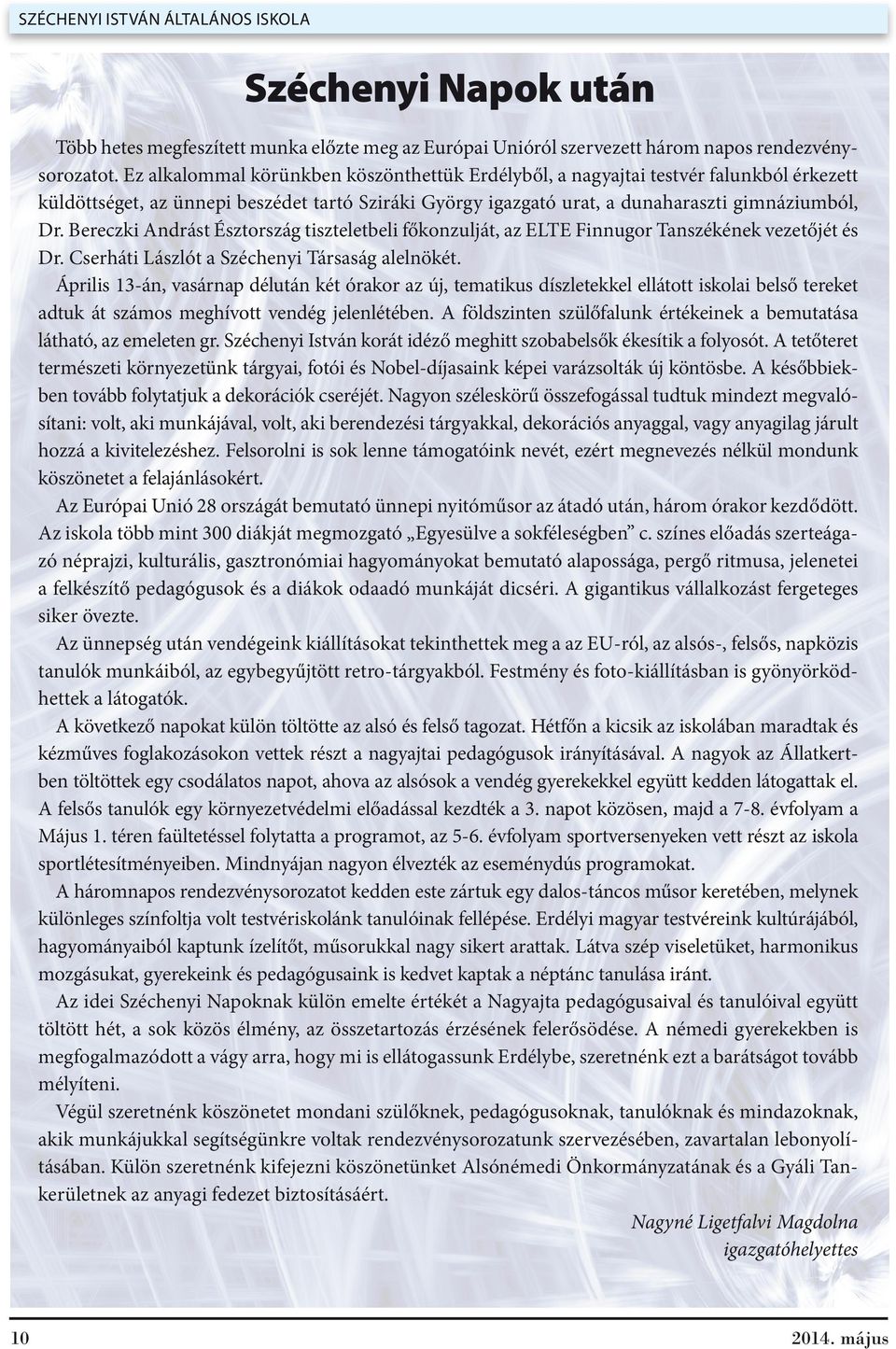 Bereczki Andrást Észtország tiszteletbeli főkonzulját, az ELTE Finnugor Tanszékének vezetőjét és Dr. Cserháti Lászlót a Széchenyi Társaság alelnökét.