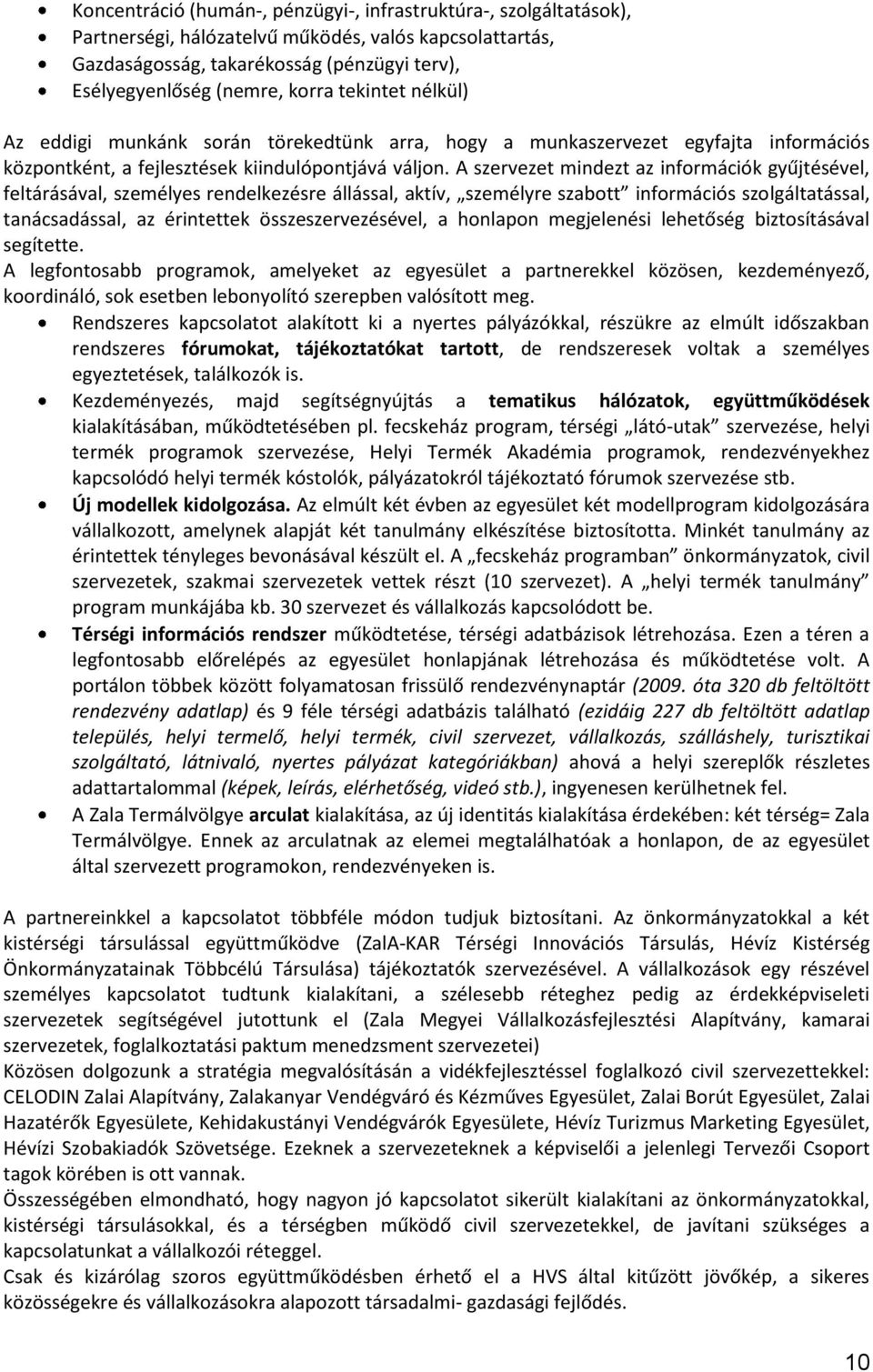 A szervezet mindezt az információk gyűjtésével, feltárásával, személyes rendelkezésre állással, aktív, személyre szabott információs szolgáltatással, tanácsadással, az érintettek összeszervezésével,