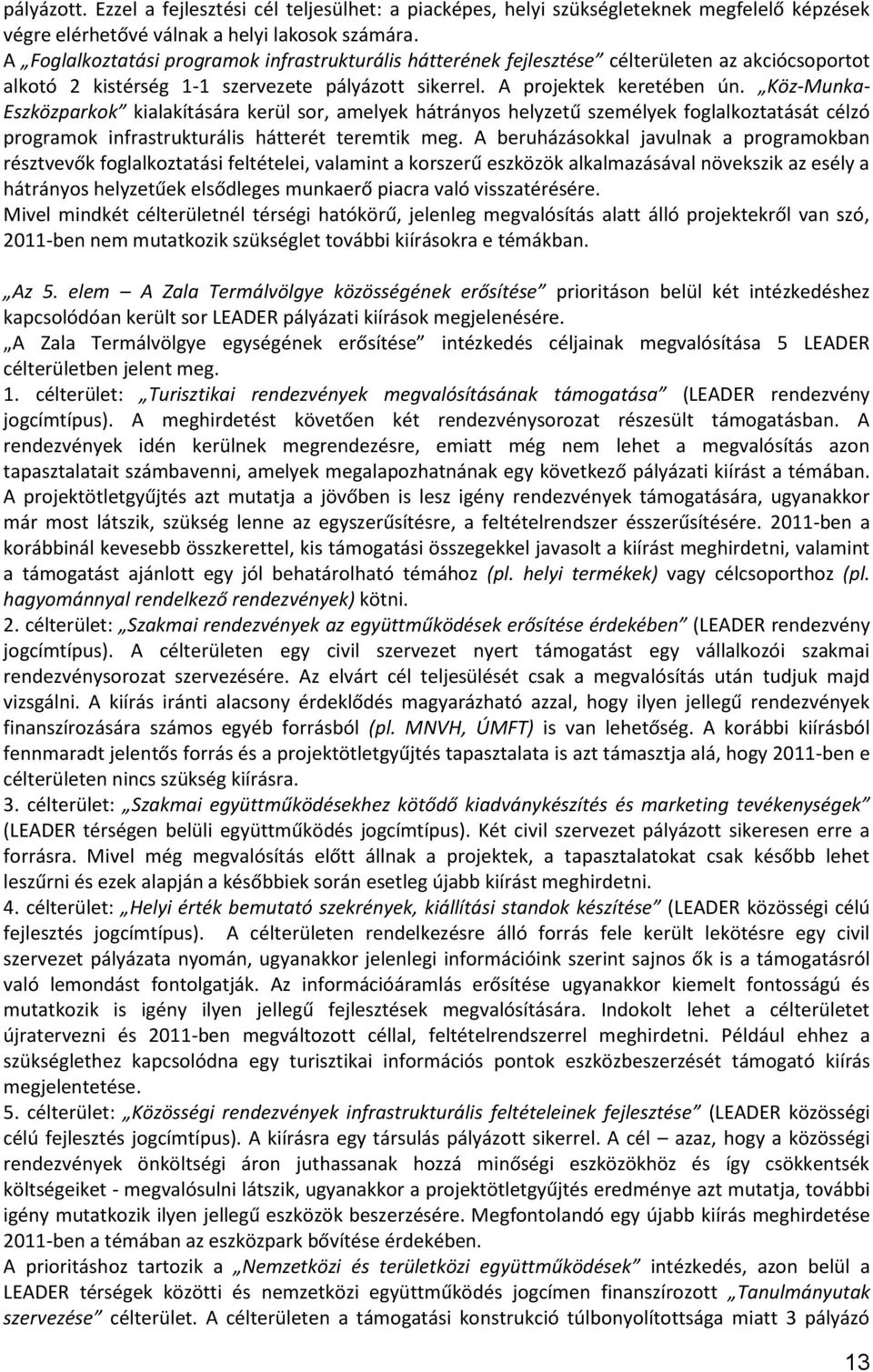 Köz-Munka- Eszközparkok kialakítására kerül sor, amelyek hátrányos helyzetű személyek foglalkoztatását célzó programok infrastrukturális hátterét teremtik meg.