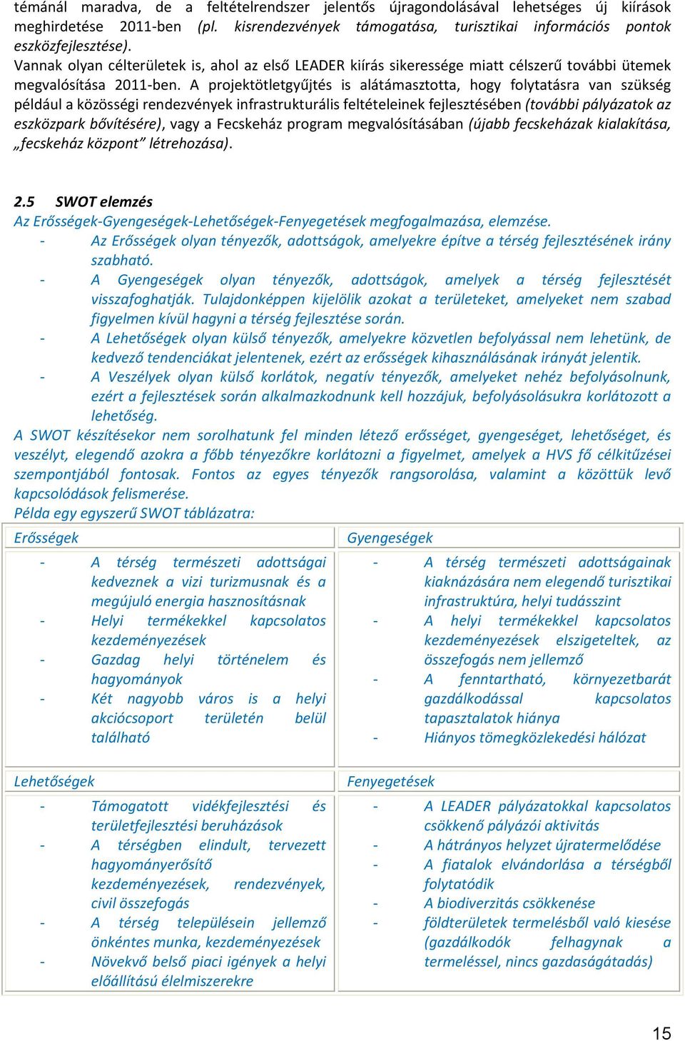 A projektötletgyűjtés is alátámasztotta, hogy folytatásra van szükség például a közösségi rendezvények infrastrukturális feltételeinek fejlesztésében (további pályázatok az eszközpark bővítésére),