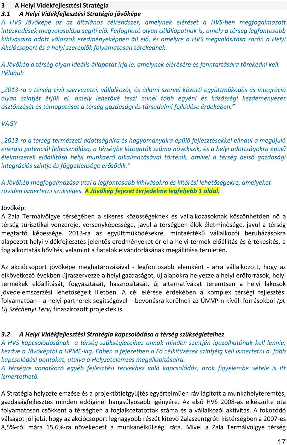 Felfogható olyan célállapotnak is, amely a térség legfontosabb kihívásaira adott válaszok eredményeképpen áll elő, és amelyre a HVS megvalósítása során a Helyi Akciócsoport és a helyi szereplők