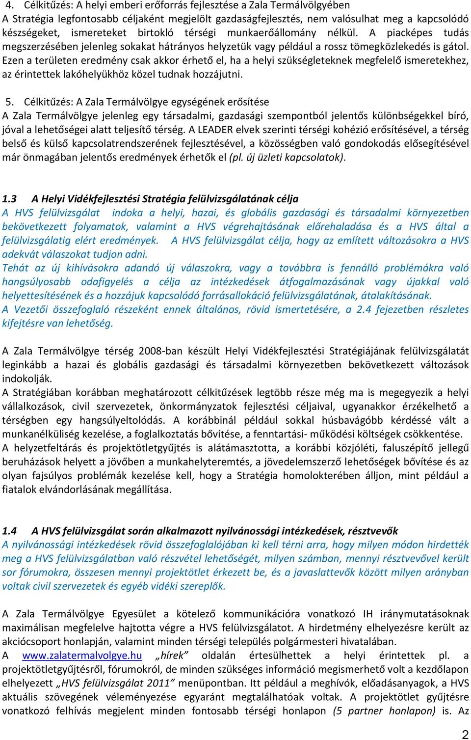 Ezen a területen eredmény csak akkor érhető el, ha a helyi szükségleteknek megfelelő ismeretekhez, az érintettek lakóhelyükhöz közel tudnak hozzájutni. 5.