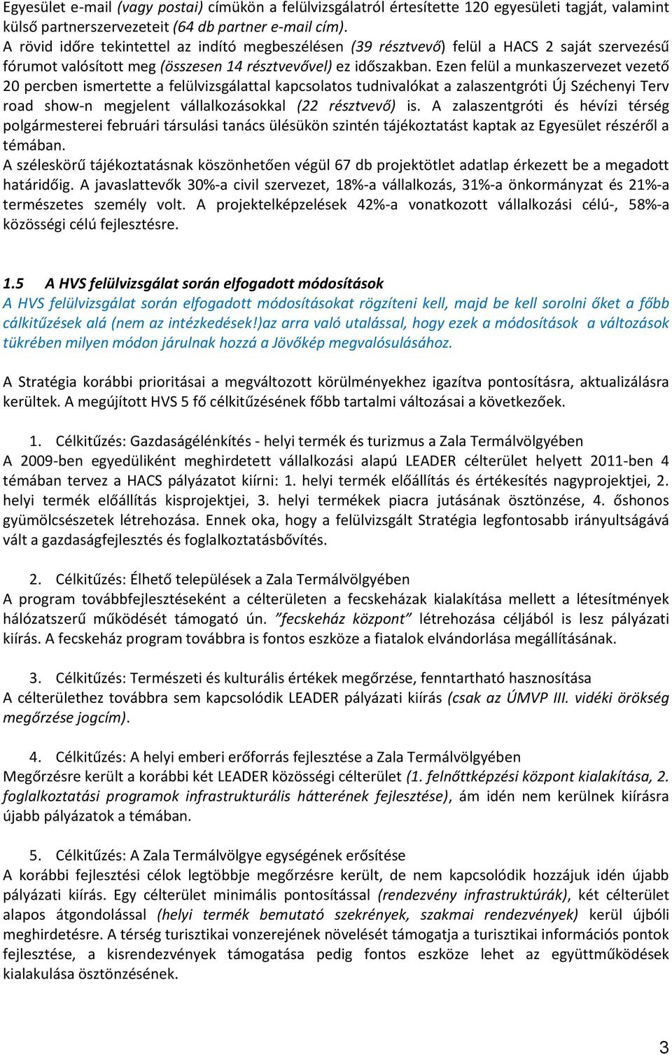 Ezen felül a munkaszervezet vezető 20 percben ismertette a felülvizsgálattal kapcsolatos tudnivalókat a zalaszentgróti Új Széchenyi Terv road show-n megjelent vállalkozásokkal (22 résztvevő) is.